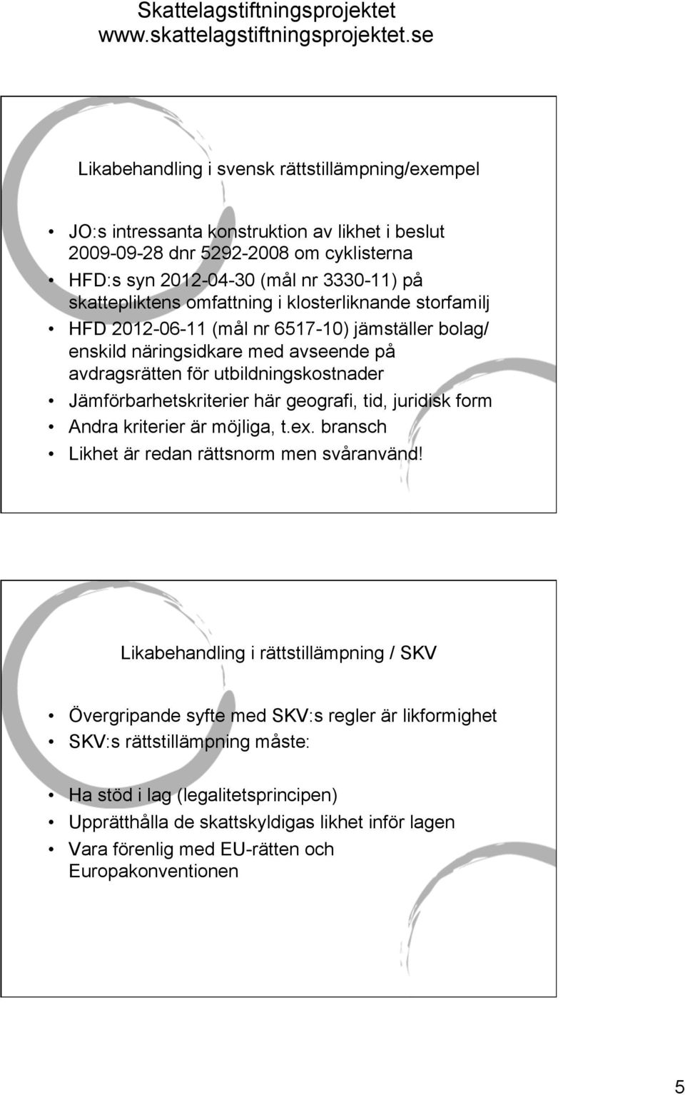 Jämförbarhetskriterier här geografi, tid, juridisk form Andra kriterier är möjliga, t.ex. bransch Likhet är redan rättsnorm men svåranvänd!