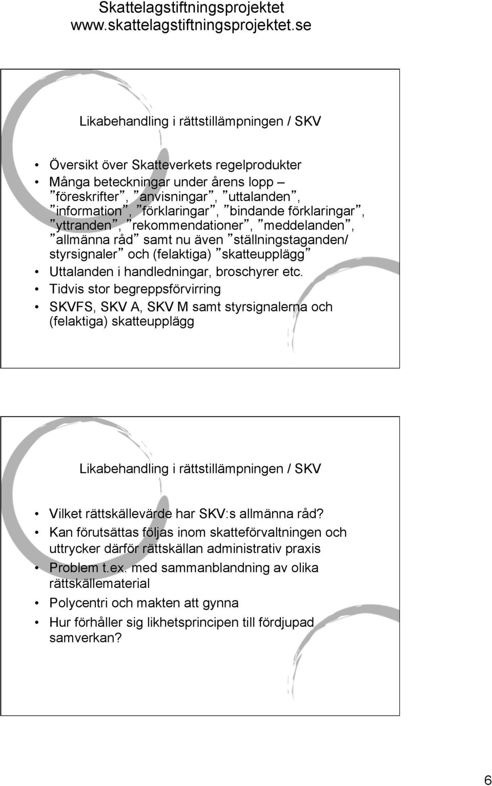 Tidvis stor begreppsförvirring SKVFS, SKV A, SKV M samt styrsignalerna och (felaktiga) skatteupplägg Likabehandling i rättstillämpningen / SKV Vilket rättskällevärde har SKV:s allmänna råd?