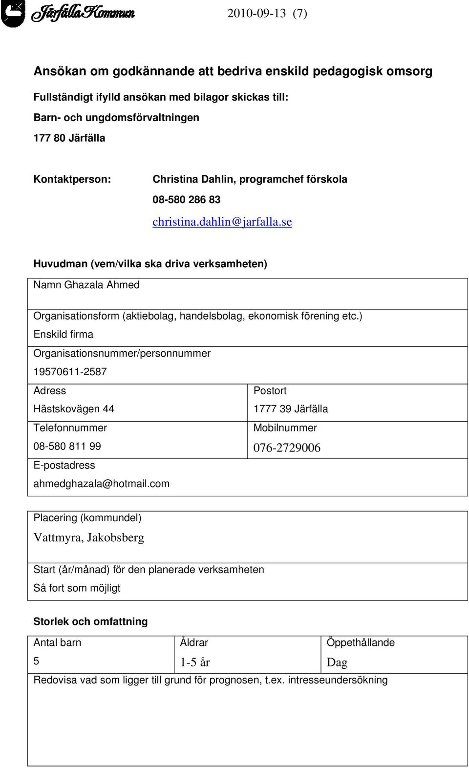 ) Enskild firma Organisationsnummer/personnummer 19570611-2587 Adress Postort Hästskovägen 44 1777 39 Järfälla Telefonnummer Mobilnummer 08-580 811 99 076-2729006 E-postadress ahmedghazala@hotmail.