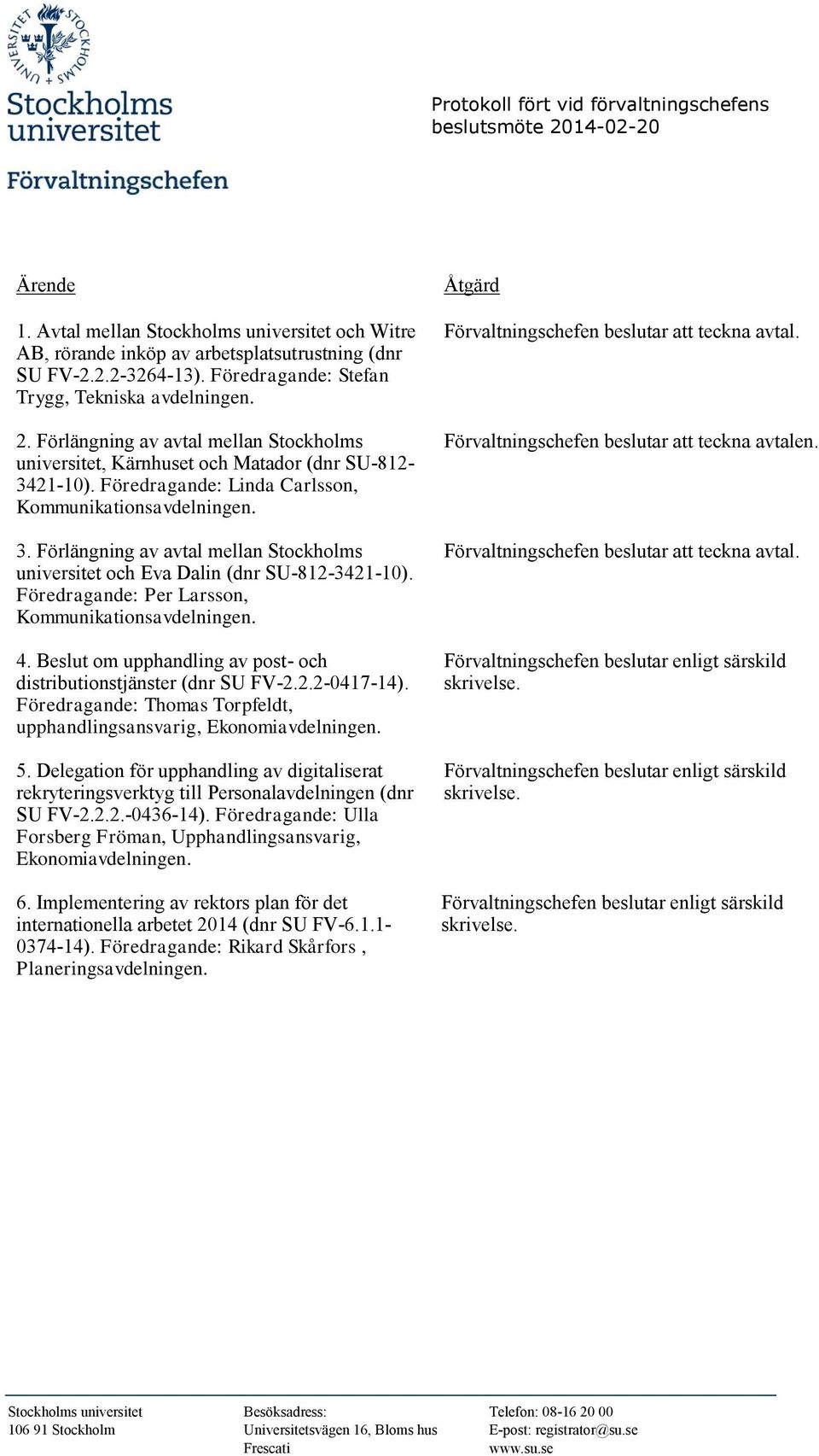 4. Beslut om upphandling av post- och distributionstjänster (dnr SU FV-2.2.2-0417-14). Föredragande: Thomas Torpfeldt, upphandlingsansvarig, Ekonomiavdelningen. 5.