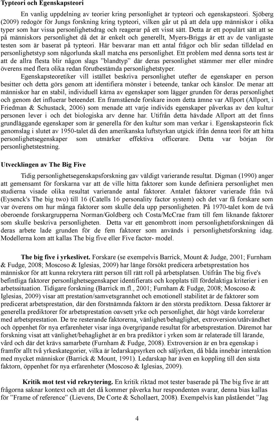 Detta är ett populärt sätt att se på människors personlighet då det är enkelt och generellt, Myers-Briggs är ett av de vanligaste testen som är baserat på typteori.