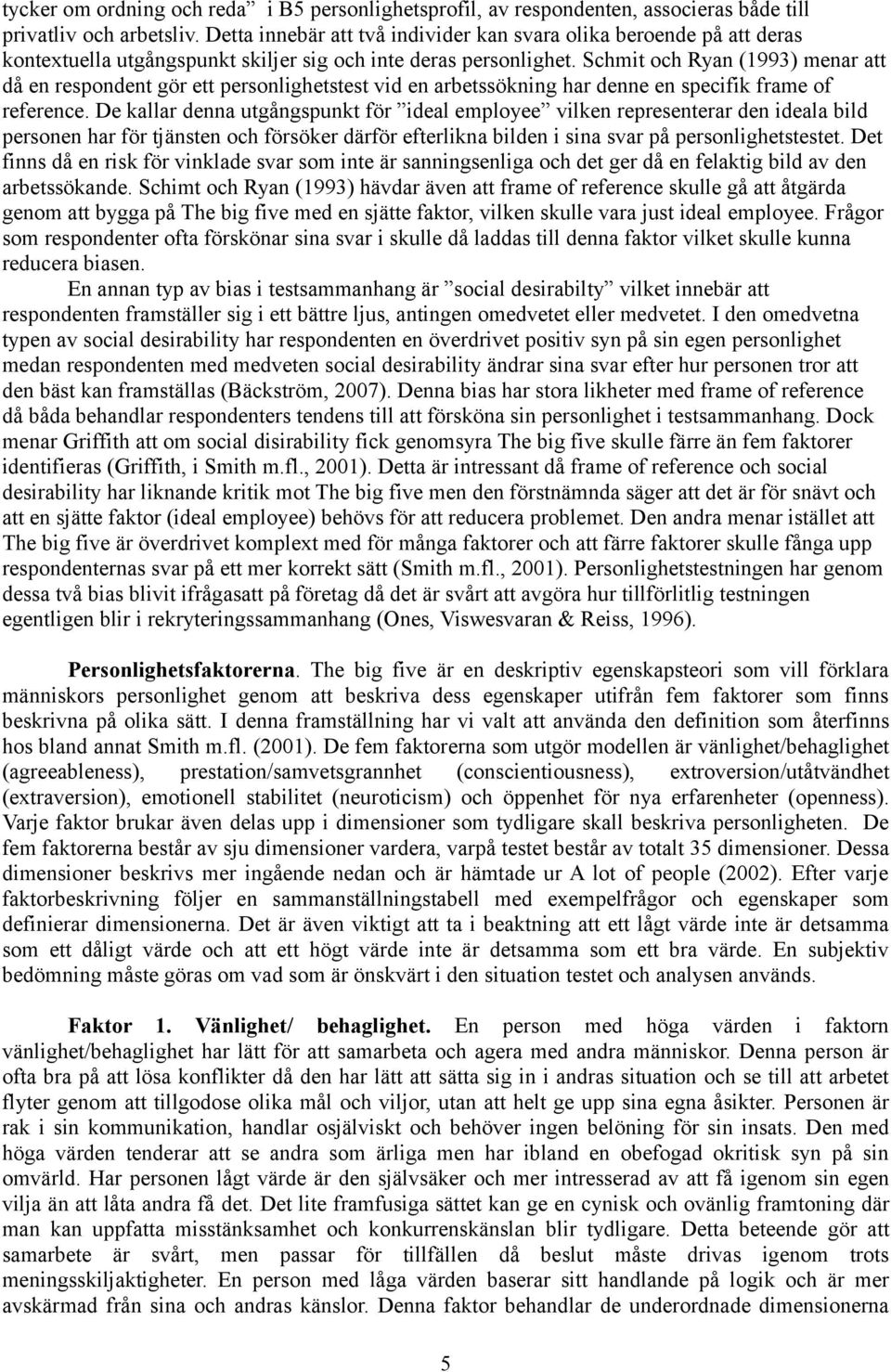 Schmit och Ryan (1993) menar att då en respondent gör ett personlighetstest vid en arbetssökning har denne en specifik frame of reference.