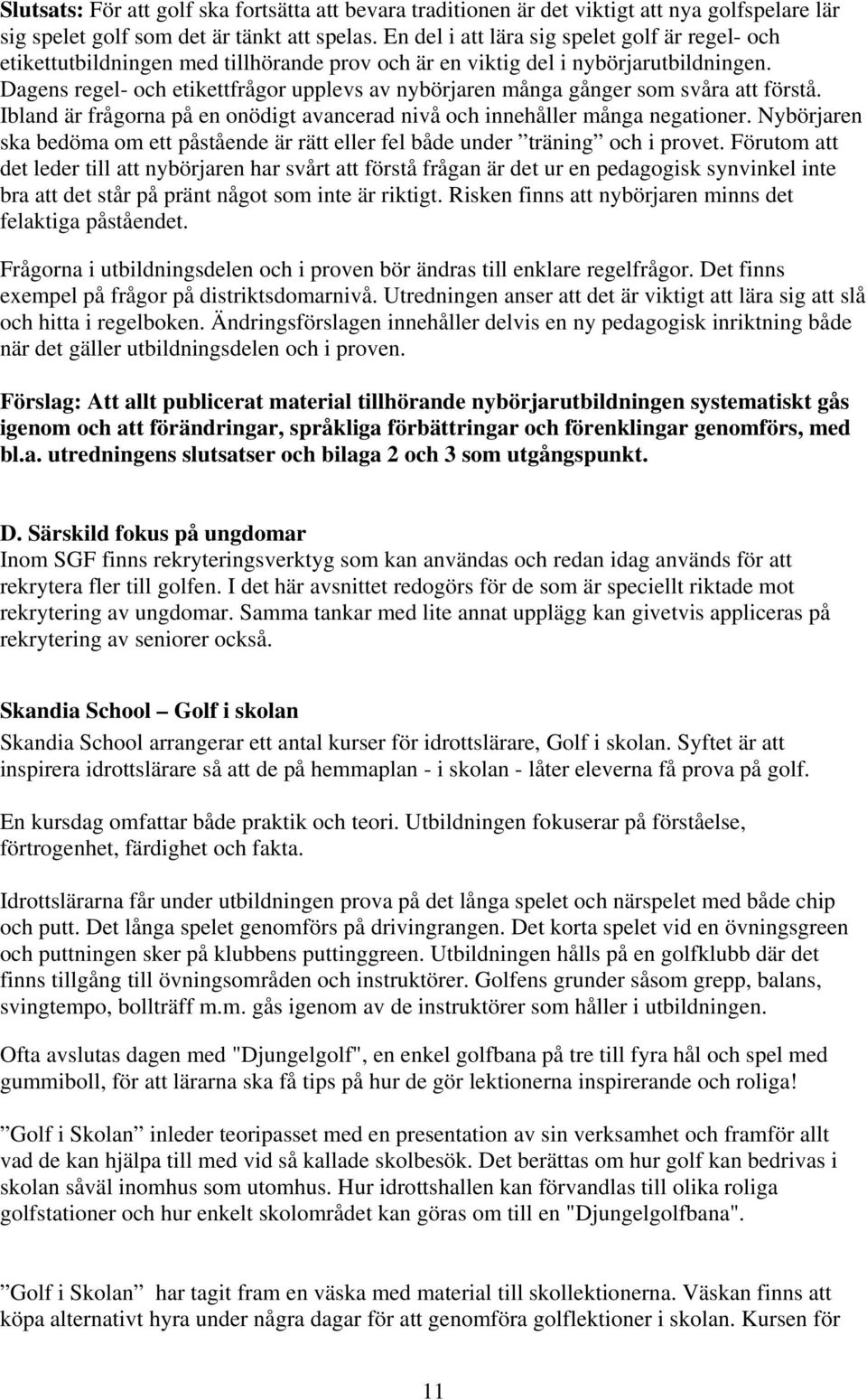 Dagens regel- och etikettfrågor upplevs av nybörjaren många gånger som svåra att förstå. Ibland är frågorna på en onödigt avancerad nivå och innehåller många negationer.