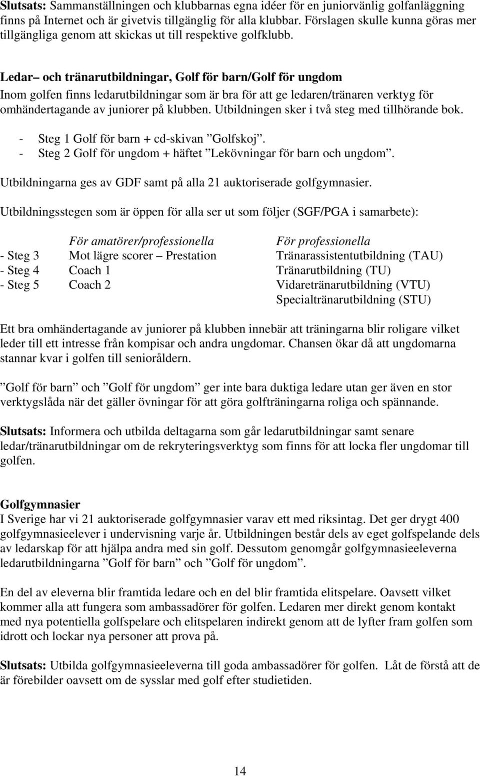 Ledar och tränarutbildningar, Golf för barn/golf för ungdom Inom golfen finns ledarutbildningar som är bra för att ge ledaren/tränaren verktyg för omhändertagande av juniorer på klubben.