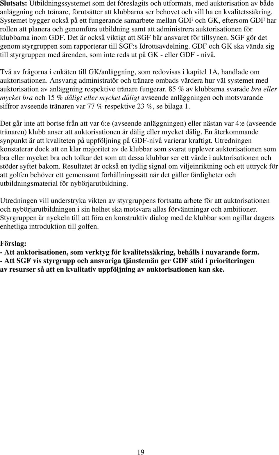 Det är också viktigt att SGF bär ansvaret för tillsynen. SGF gör det genom styrgruppen som rapporterar till SGF:s Idrottsavdelning.