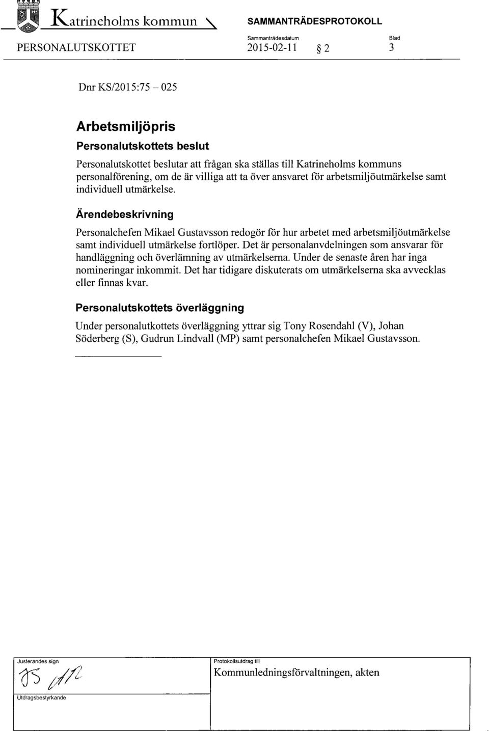 Ärendebeskrivning Personalchefen Mikael Gustavsson redogör för hur arbetet med arbetsmiljöutmärkelse samt individuell utmärkelse fortlöper.