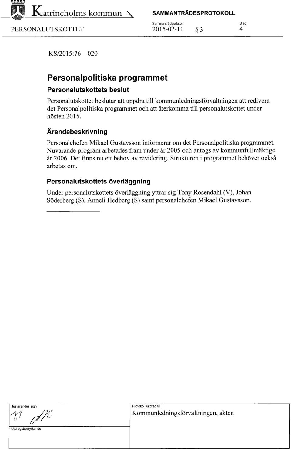 Ärendebeskrivning Personalchefen Mikael Gustavsson informerar om det Personalpolitiska programmet. Nuvarande program. arbetades fram under år 2005 och antogs av kommunfullmäktige år 2006.