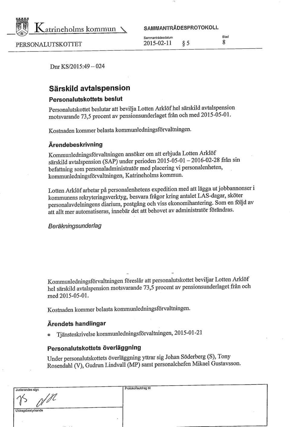 Ärendeb~skri~ning Kommunledningsförvaltningen ansöker om att erbjuda Lotten Arklöf särskild avtalspension (SAP) under perioden 2015-OS-01 2016-02-28 från sin befattning som personaladministratör med