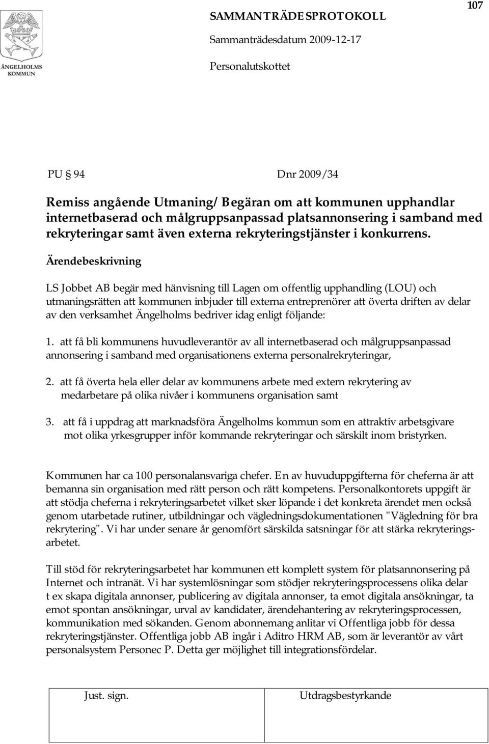 LS Jobbet AB begär med hänvisning till Lagen om offentlig upphandling (LOU) och utmaningsrätten att kommunen inbjuder till externa entreprenörer att överta driften av delar av den verksamhet