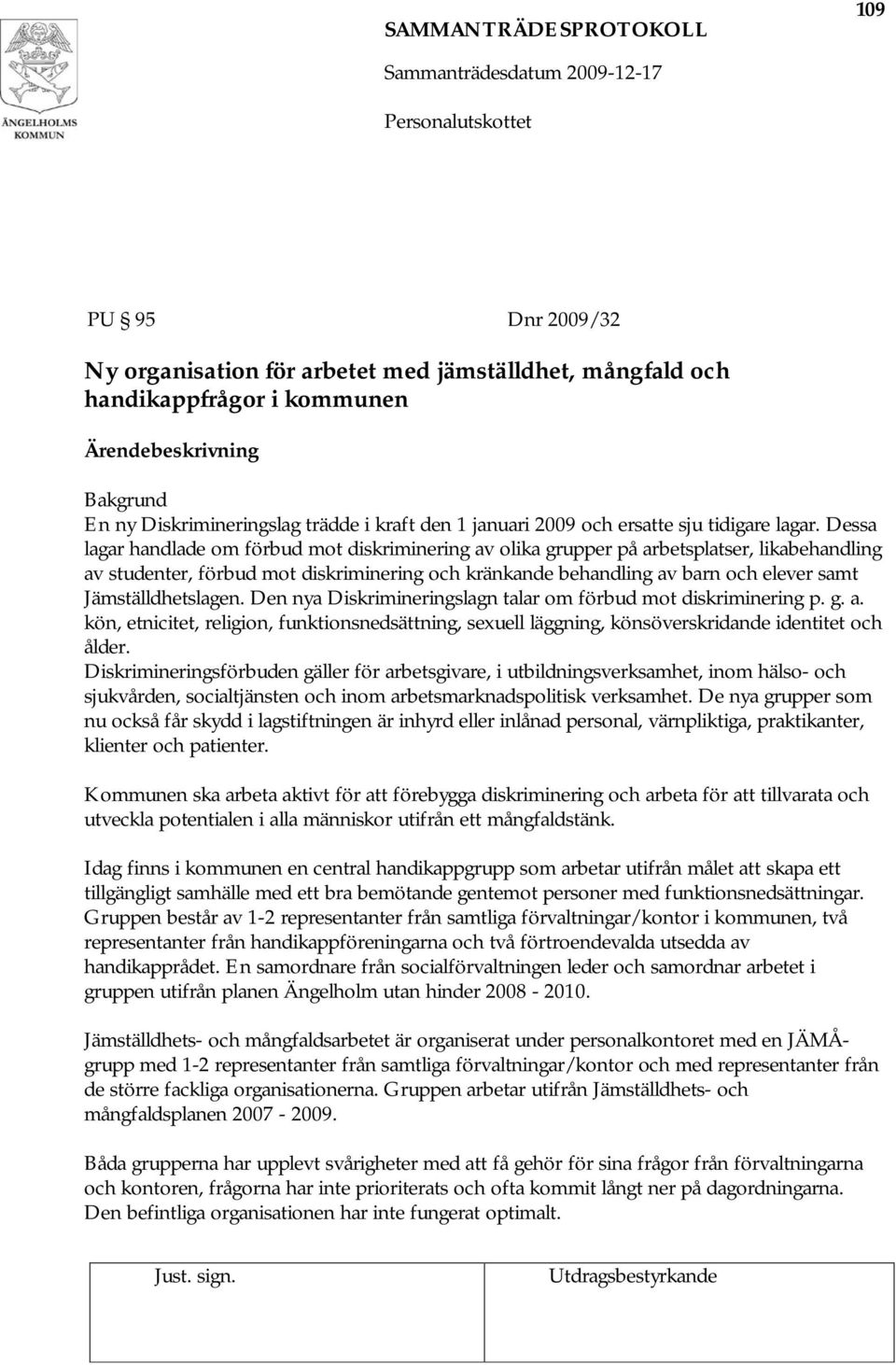 Dessa lagar handlade om förbud mot diskriminering av olika grupper på arbetsplatser, likabehandling av studenter, förbud mot diskriminering och kränkande behandling av barn och elever samt