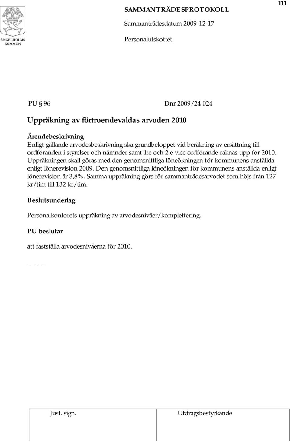 Uppräkningen skall göras med den genomsnittliga löneökningen för kommunens anställda enligt lönerevision 2009.