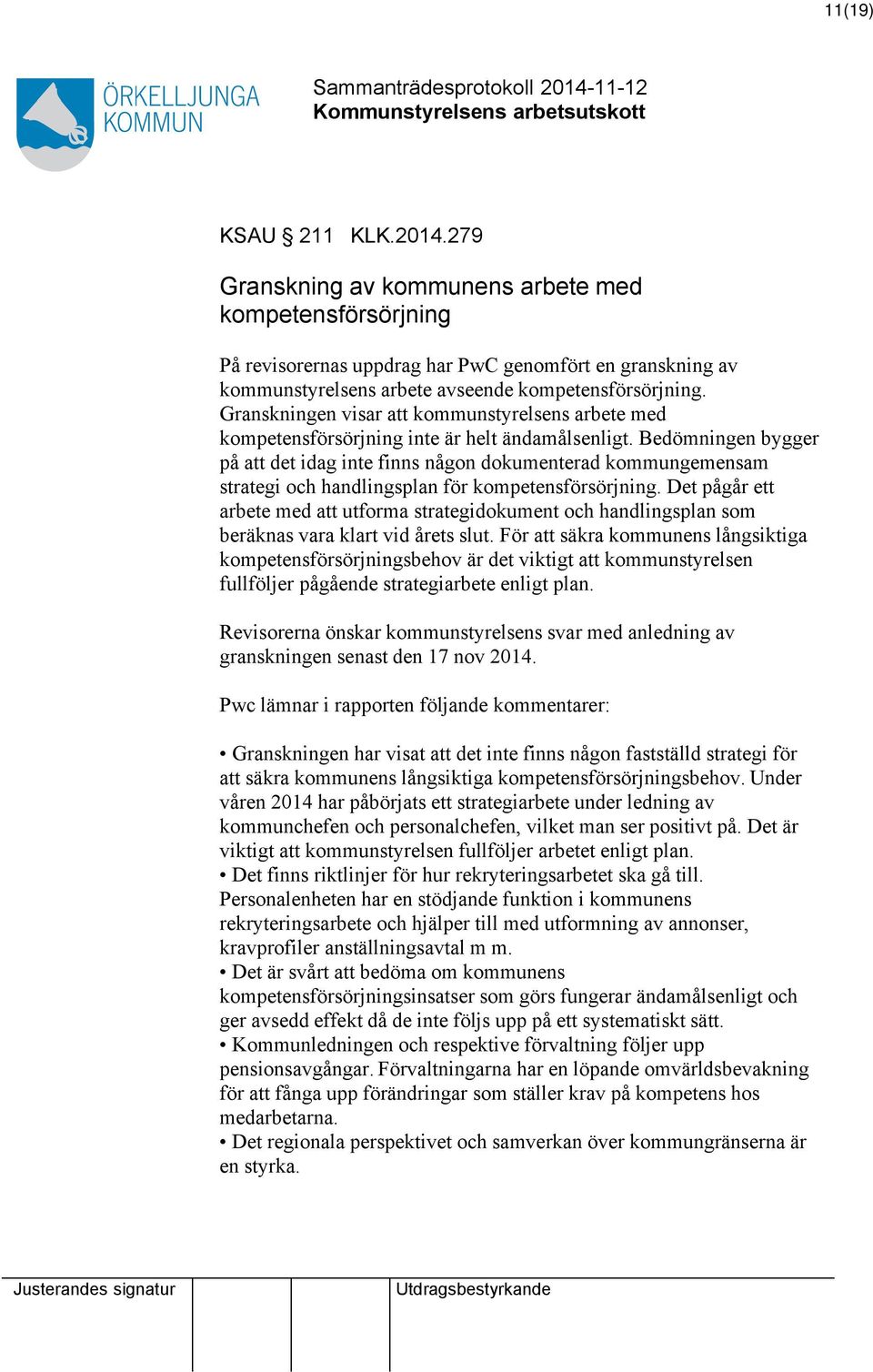 Bedömningen bygger på att det idag inte finns någon dokumenterad kommungemensam strategi och handlingsplan för kompetensförsörjning.