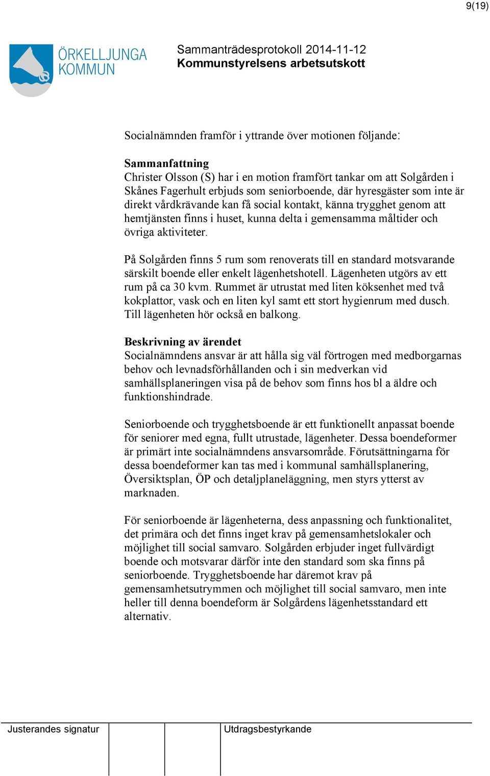 På Solgården finns 5 rum som renoverats till en standard motsvarande särskilt boende eller enkelt lägenhetshotell. Lägenheten utgörs av ett rum på ca 30 kvm.