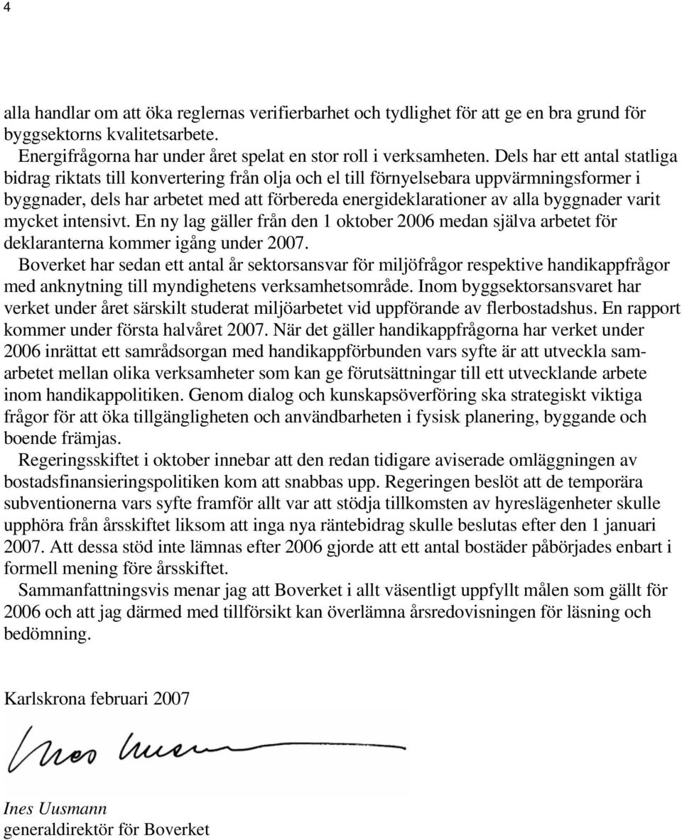 byggnader varit mycket intensivt. En ny lag gäller från den 1 oktober 2006 medan själva arbetet för deklaranterna kommer igång under 2007.