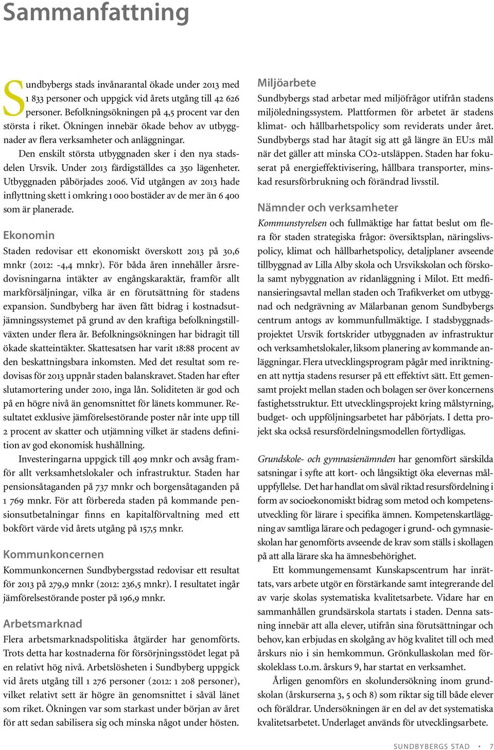 Utbyggnaden påbörjades 2006. Vid utgången av 2013 hade inflyttning skett i omkring 1 000 bostäder av de mer än 6 400 som är planerade.