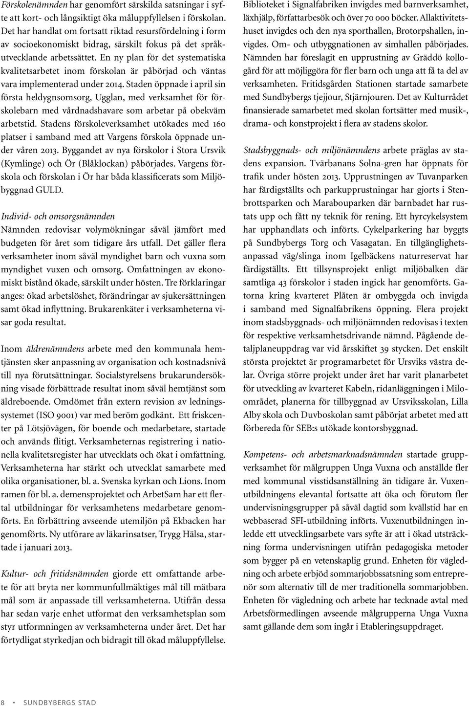 En ny plan för det systematiska kvalitetsarbetet inom förskolan är påbörjad och väntas vara implementerad under 2014.