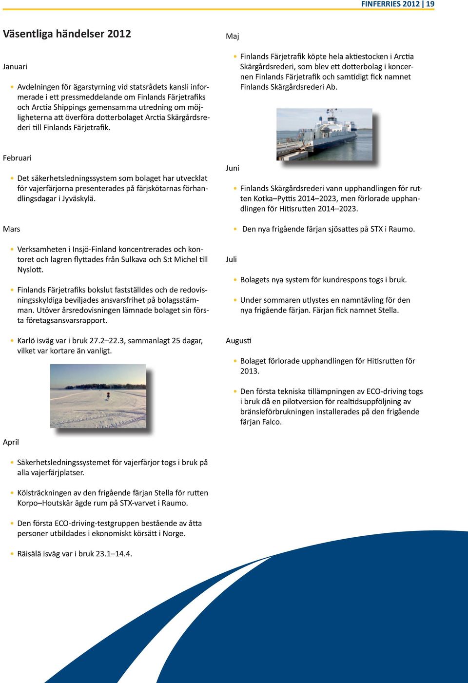 Maj Finlands Färjetrafik köpte hela aktiestocken i Arctia Skärgårdsrederi, som blev ett dotterbolag i koncernen Finlands Färjetrafik och samtidigt fick namnet Finlands Skärgårdsrederi Ab.