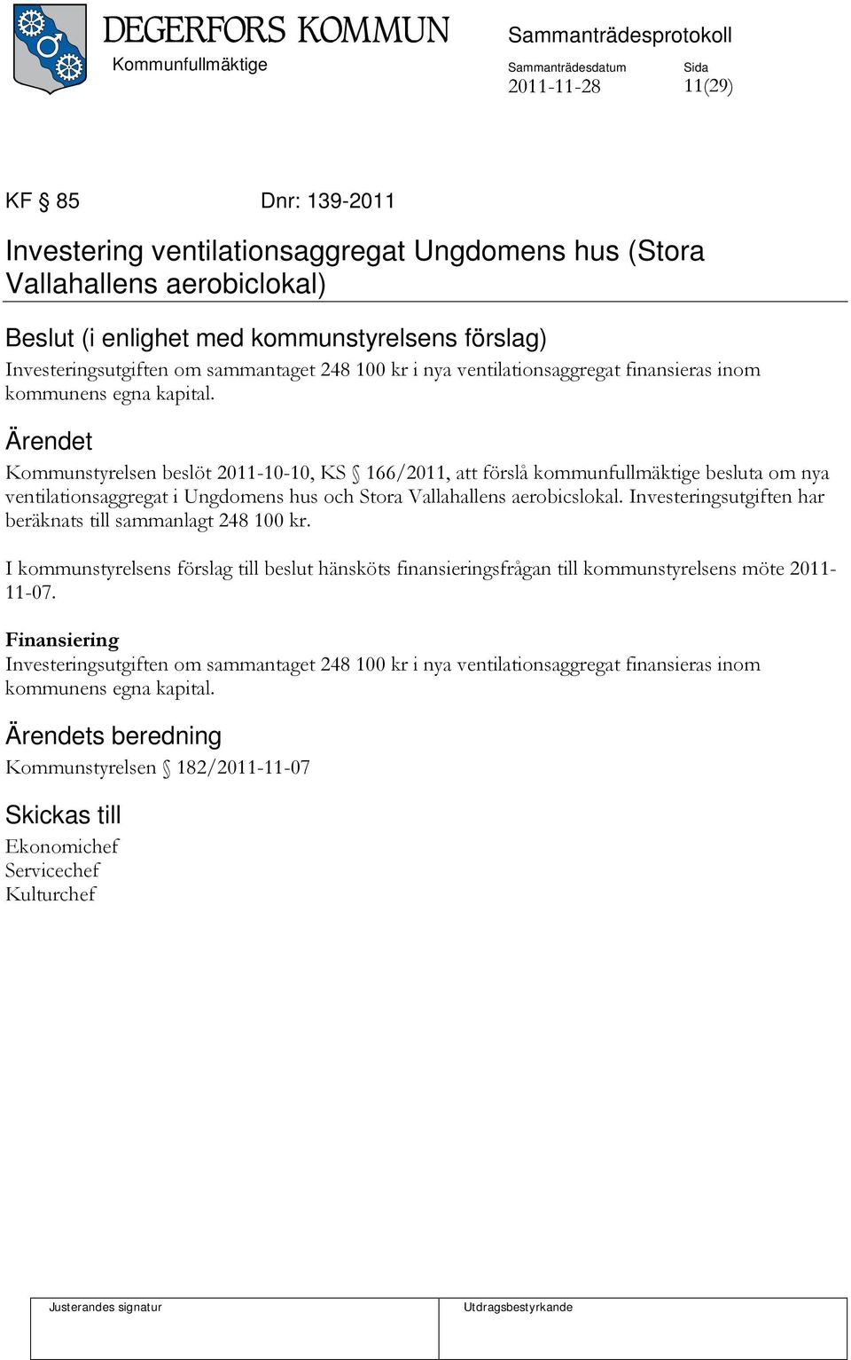 Kommunstyrelsen beslöt 2011-10-10, KS 166/2011, att förslå kommunfullmäktige besluta om nya ventilationsaggregat i Ungdomens hus och Stora Vallahallens aerobicslokal.