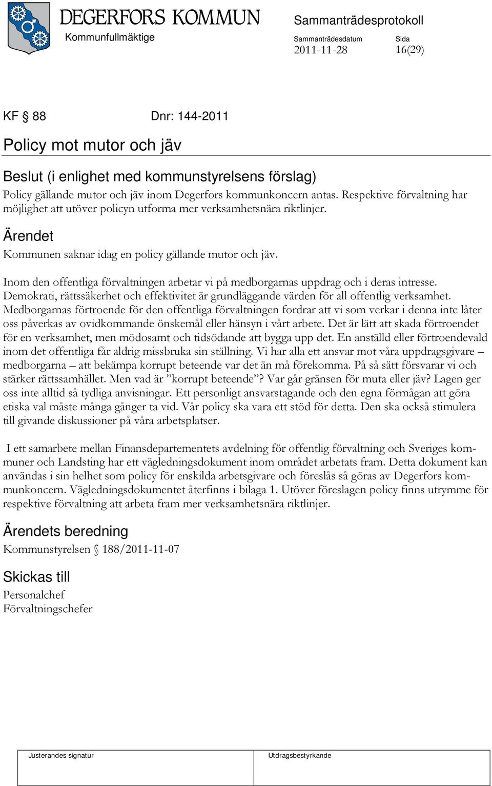 Inom den offentliga förvaltningen arbetar vi på medborgarnas uppdrag och i deras intresse. Demokrati, rättssäkerhet och effektivitet är grundläggande värden för all offentlig verksamhet.