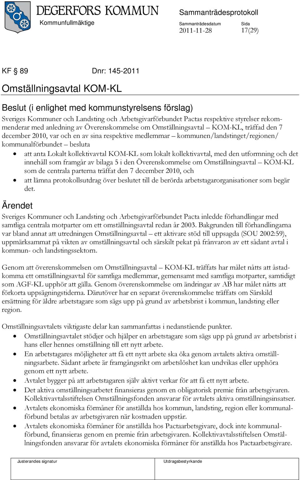 besluta att anta Lokalt kollektivavtal KOM-KL som lokalt kollektivavtal, med den utformning och det innehåll som framgår av bilaga 5 i den Överenskommelse om Omställningsavtal KOM-KL som de centrala