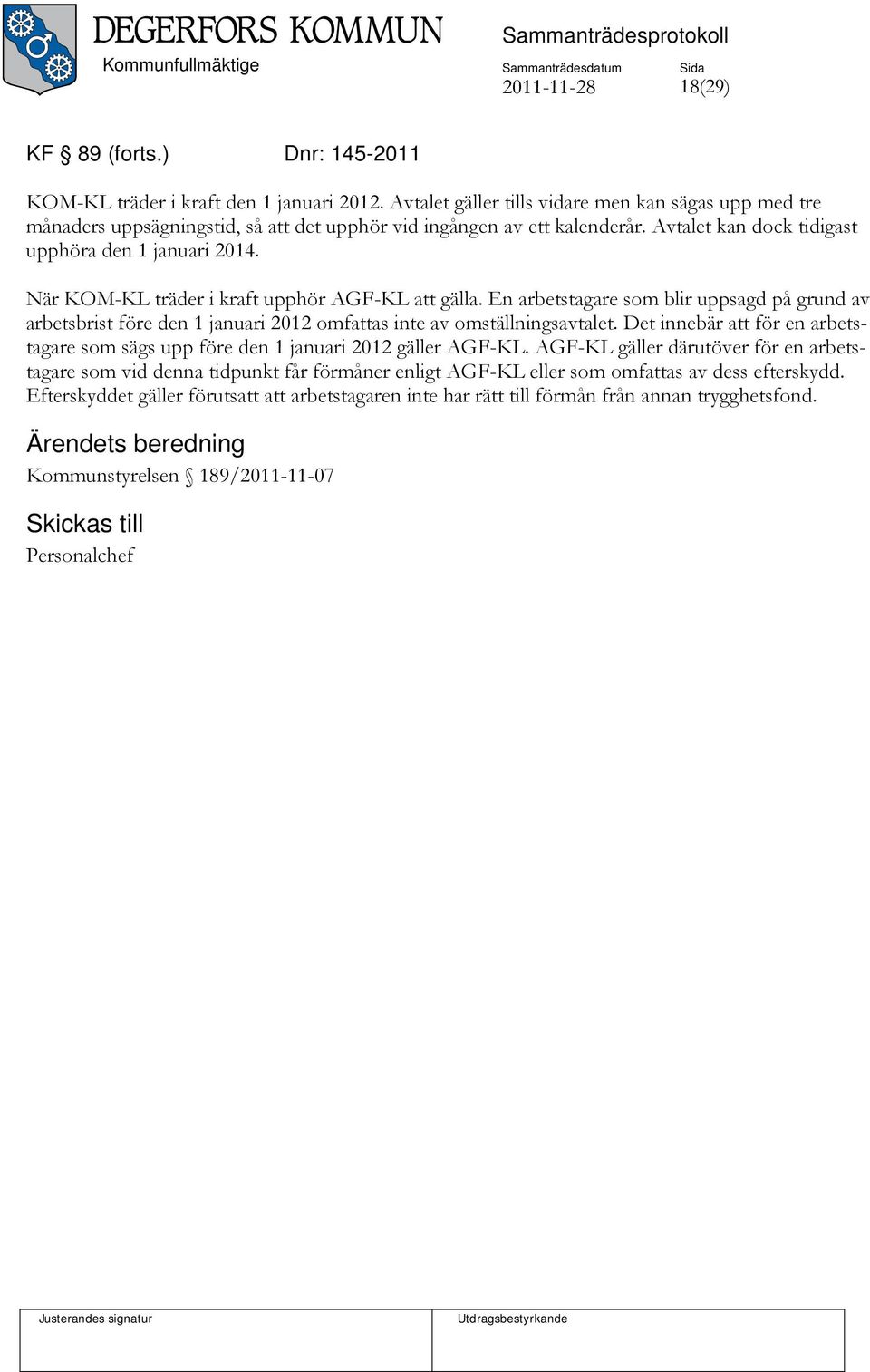 När KOM-KL träder i kraft upphör AGF-KL att gälla. En arbetstagare som blir uppsagd på grund av arbetsbrist före den 1 januari 2012 omfattas inte av omställningsavtalet.