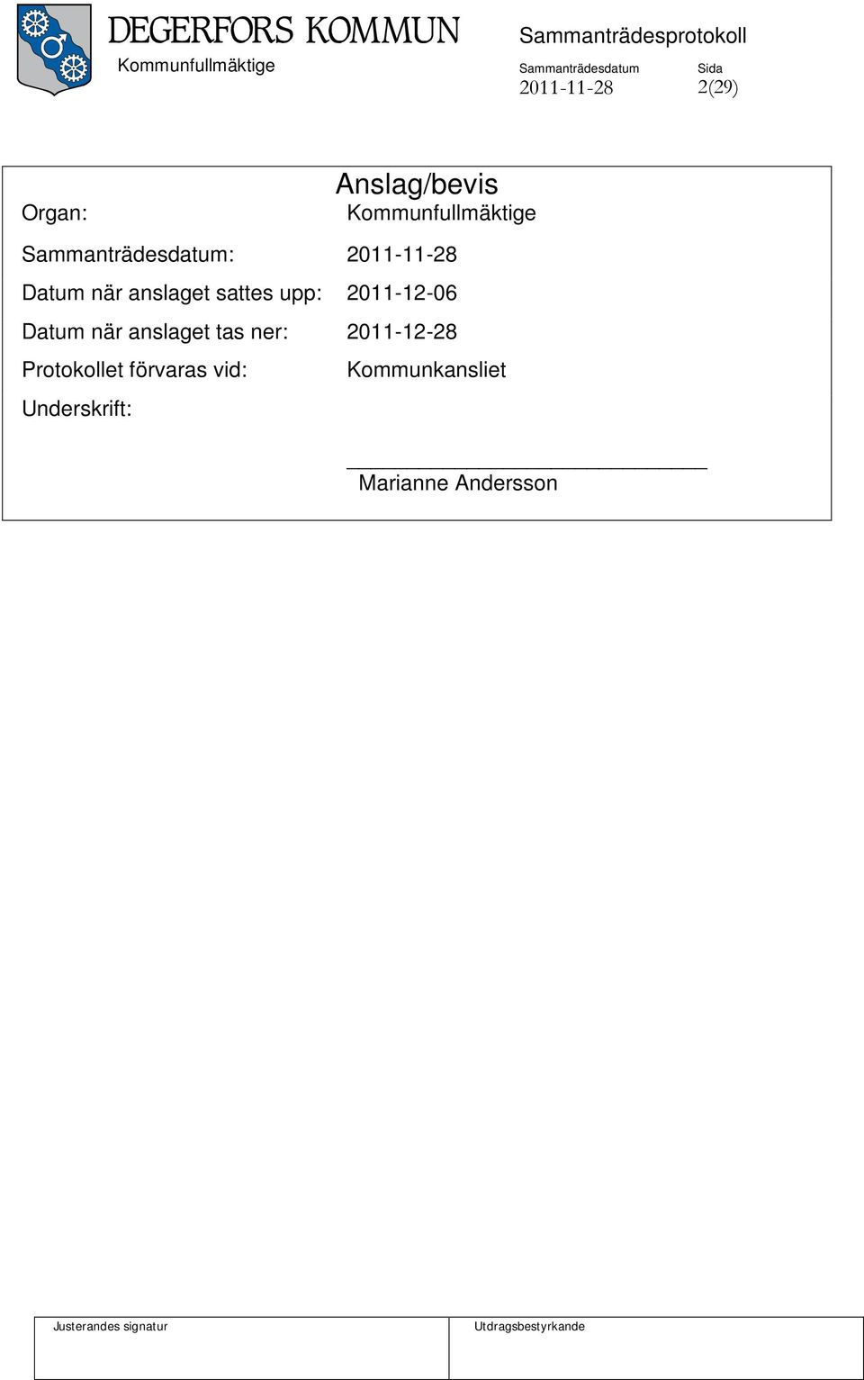 upp: 2011-12-06 Datum när anslaget tas ner: 2011-12-28