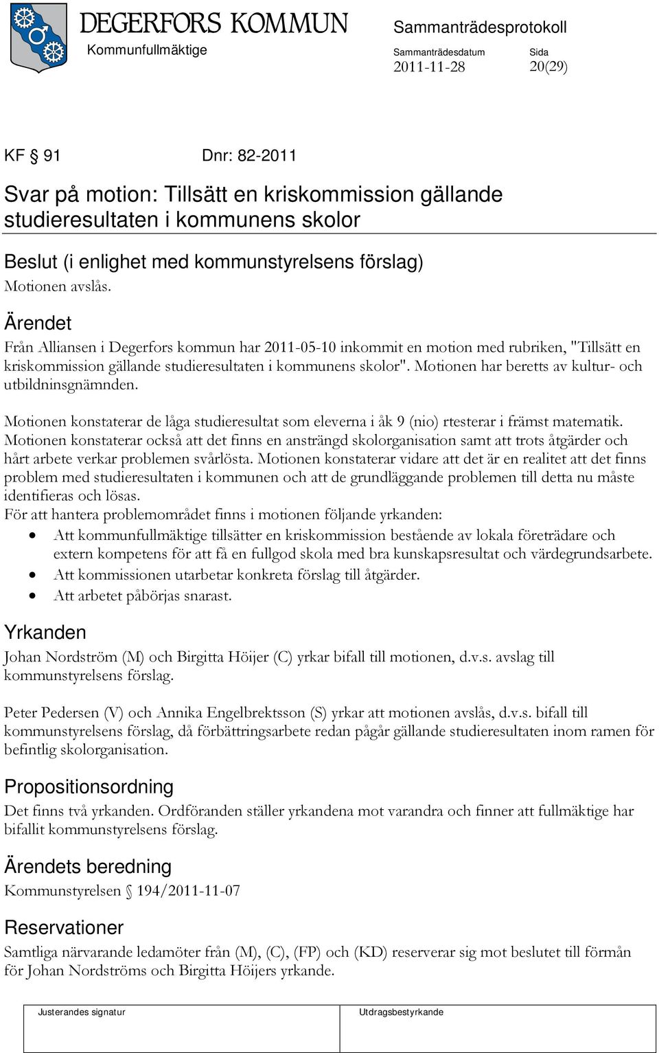 Motionen har beretts av kultur- och utbildninsgnämnden. Motionen konstaterar de låga studieresultat som eleverna i åk 9 (nio) rtesterar i främst matematik.