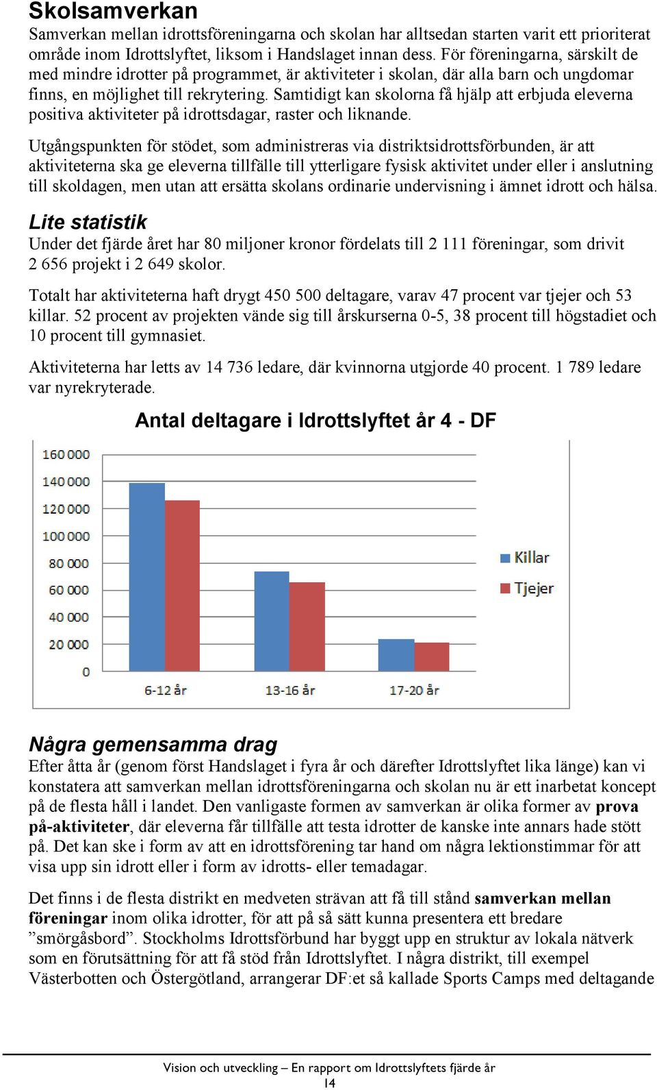 Samtidigt kan skolorna få hjälp att erbjuda eleverna positiva aktiviteter på idrottsdagar, raster och liknande.