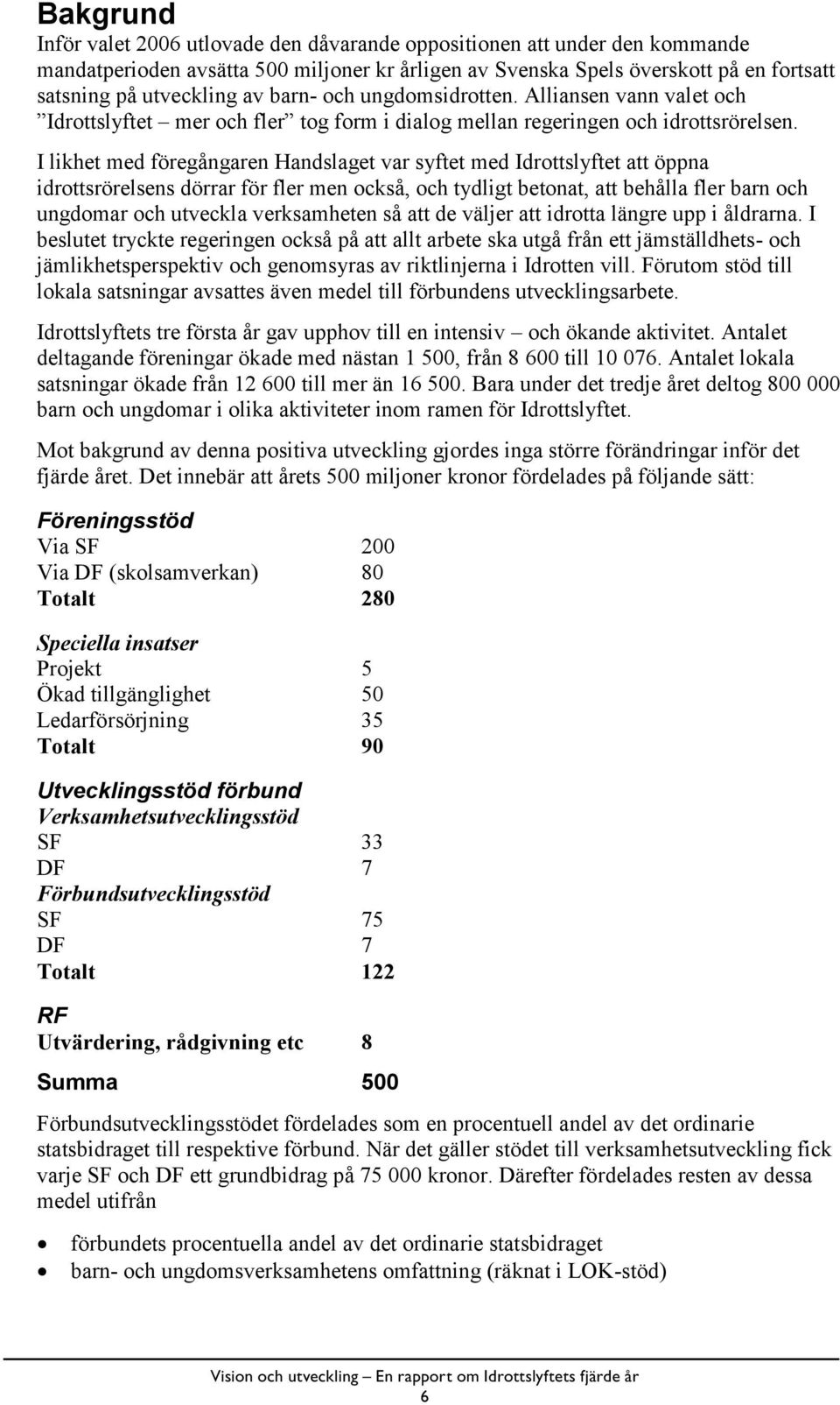 I likhet med föregångaren Handslaget var syftet med Idrottslyftet att öppna idrottsrörelsens dörrar för fler men också, och tydligt betonat, att behålla fler barn och ungdomar och utveckla