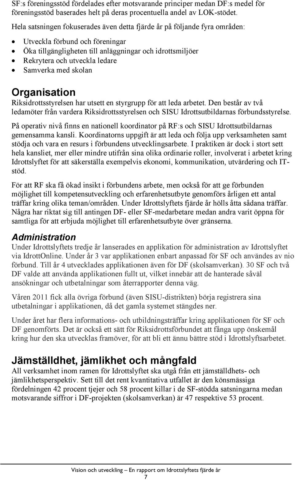 Samverka med skolan Organisation Riksidrottsstyrelsen har utsett en styrgrupp för att leda arbetet.