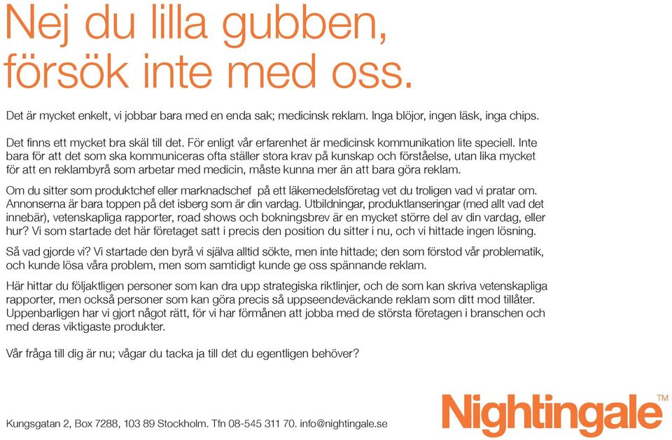 Inte bara för att det som ska kommuniceras ofta ställer stora krav på kunskap och förståelse, utan lika mycket för att en reklambyrå som arbetar med medicin, måste kunna mer än att bara göra reklam.