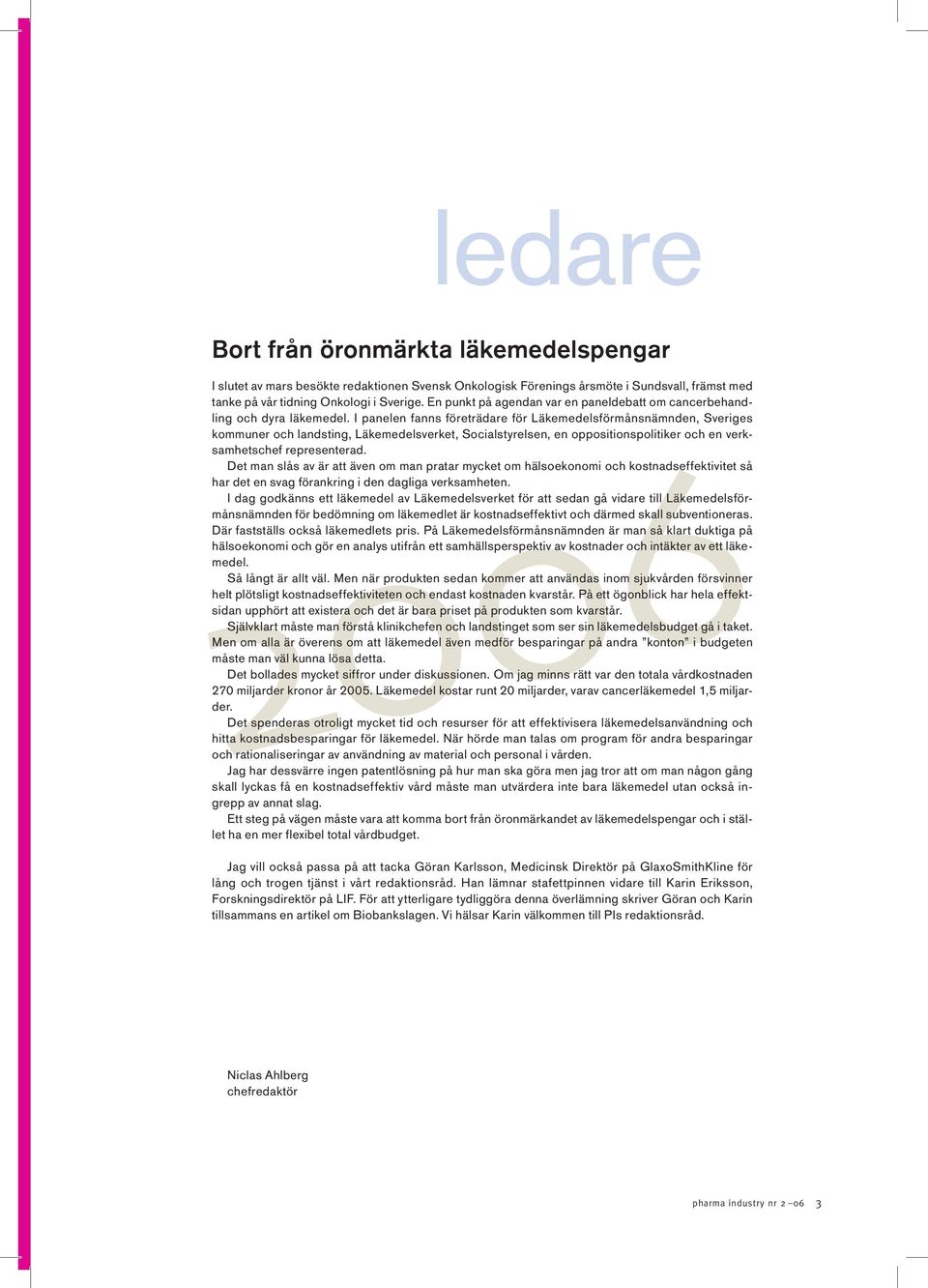 I panelen fanns företrädare för Läkemedelsförmånsnämnden, Sveriges kommuner och landsting, Läkemedelsverket, Socialstyrelsen, en oppositionspolitiker och en verksamhetschef representerad.