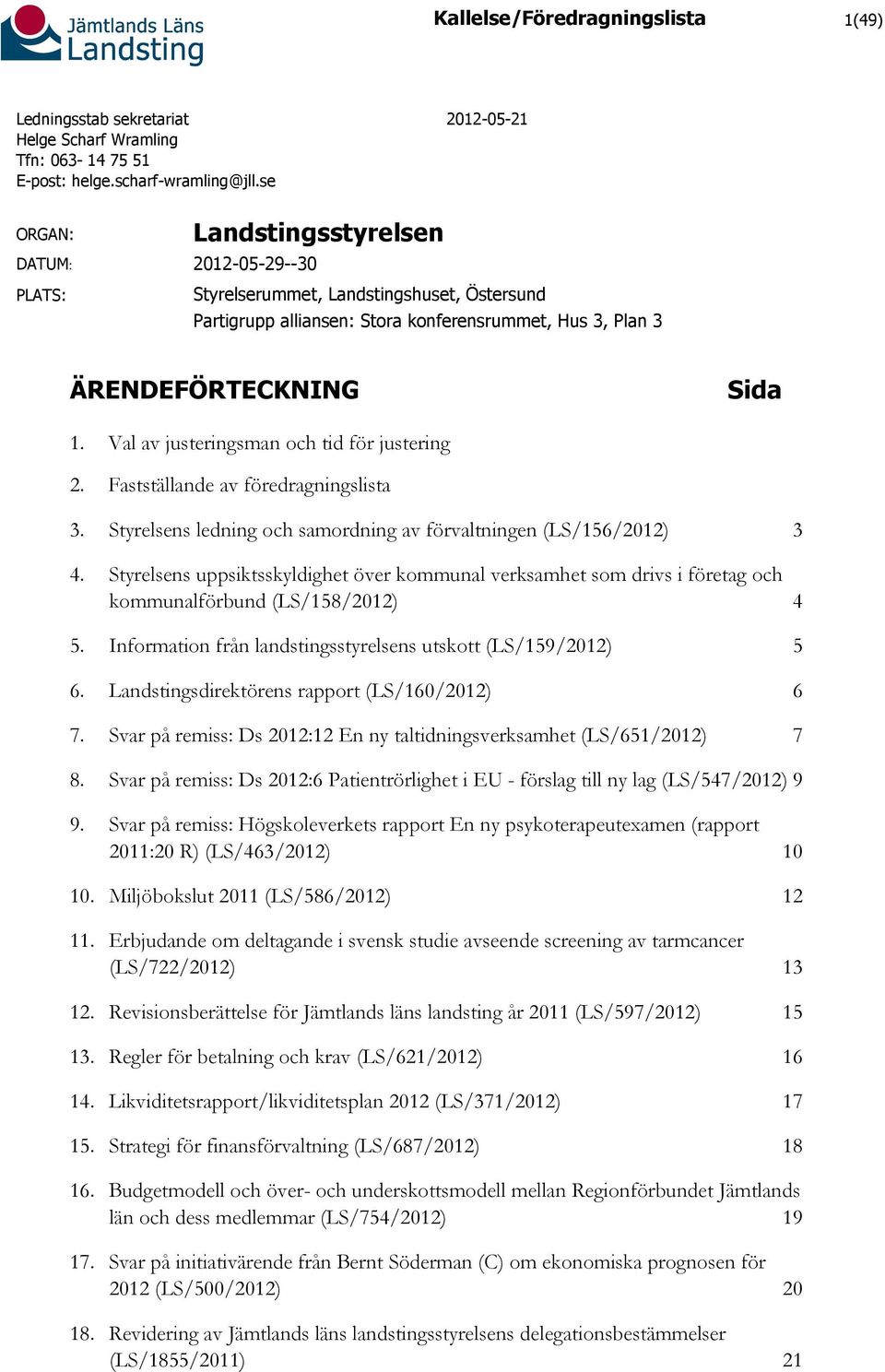 Val av justeringsman och tid för justering 2. Fastställande av föredragningslista 3. Styrelsens ledning och samordning av förvaltningen (LS/156/2012) 3 4.