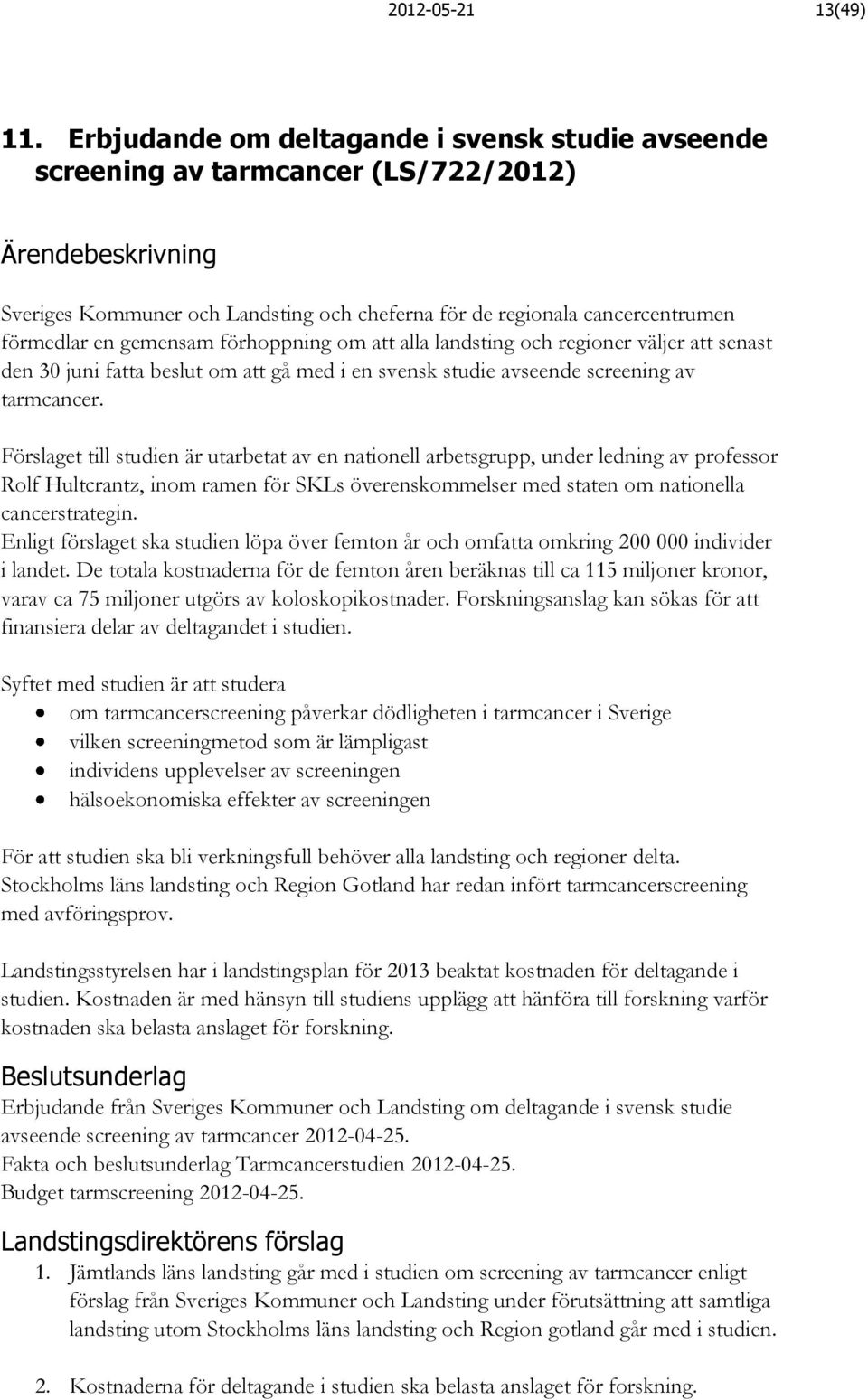 om att alla landsting och regioner väljer att senast den 30 juni fatta beslut om att gå med i en svensk studie avseende screening av tarmcancer.