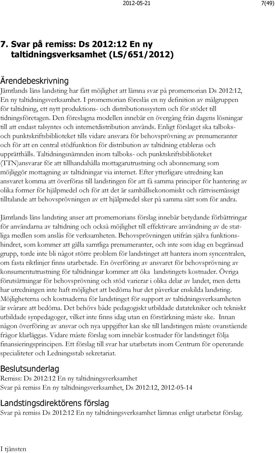 I promemorian föreslås en ny definition av målgruppen för taltidning, ett nytt produktions- och distributionssystem och för stödet till tidningsföretagen.