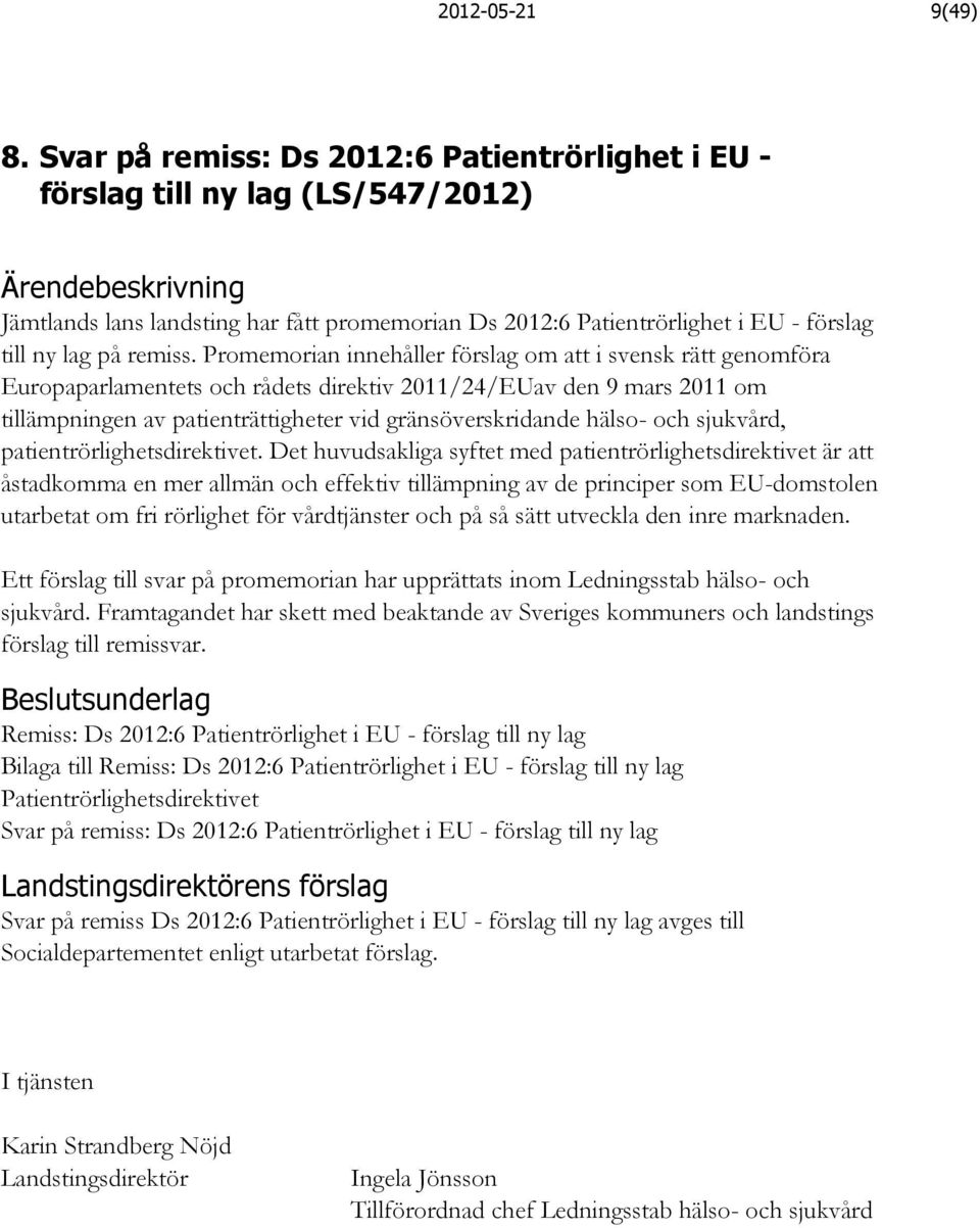 Promemorian innehåller förslag om att i svensk rätt genomföra Europaparlamentets och rådets direktiv 2011/24/EUav den 9 mars 2011 om tillämpningen av patienträttigheter vid gränsöverskridande hälso-