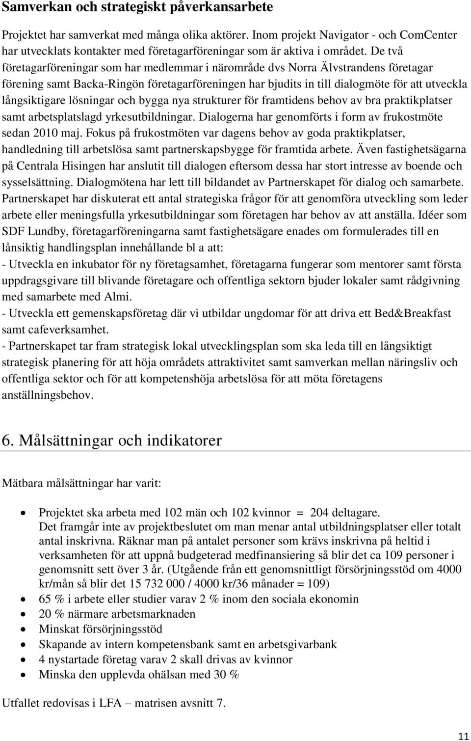 De två företagarföreningar som har medlemmar i närområde dvs Norra Älvstrandens företagar förening samt Backa-Ringön företagarföreningen har bjudits in till dialogmöte för att utveckla långsiktigare