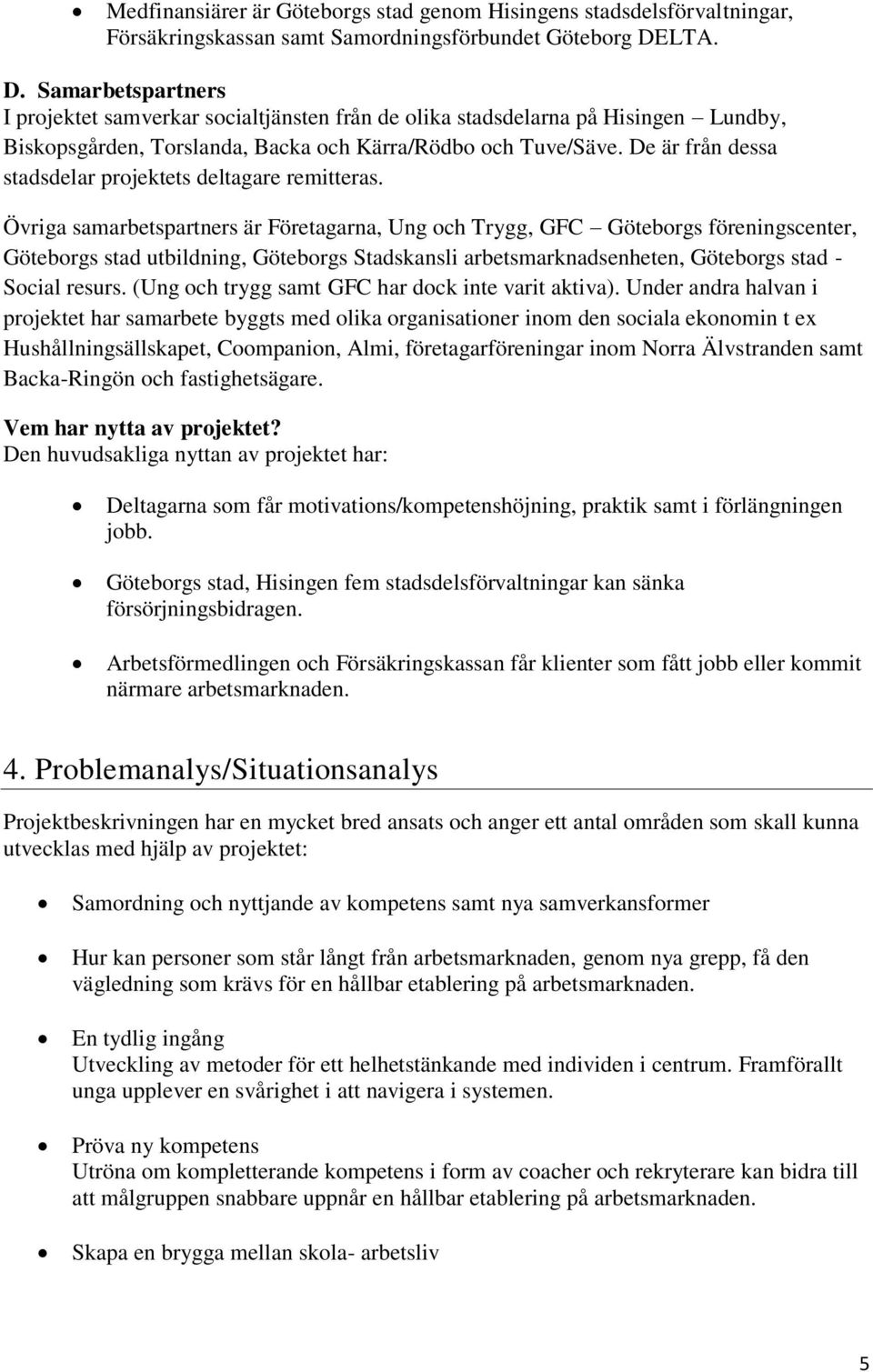 De är från dessa stadsdelar projektets deltagare remitteras.