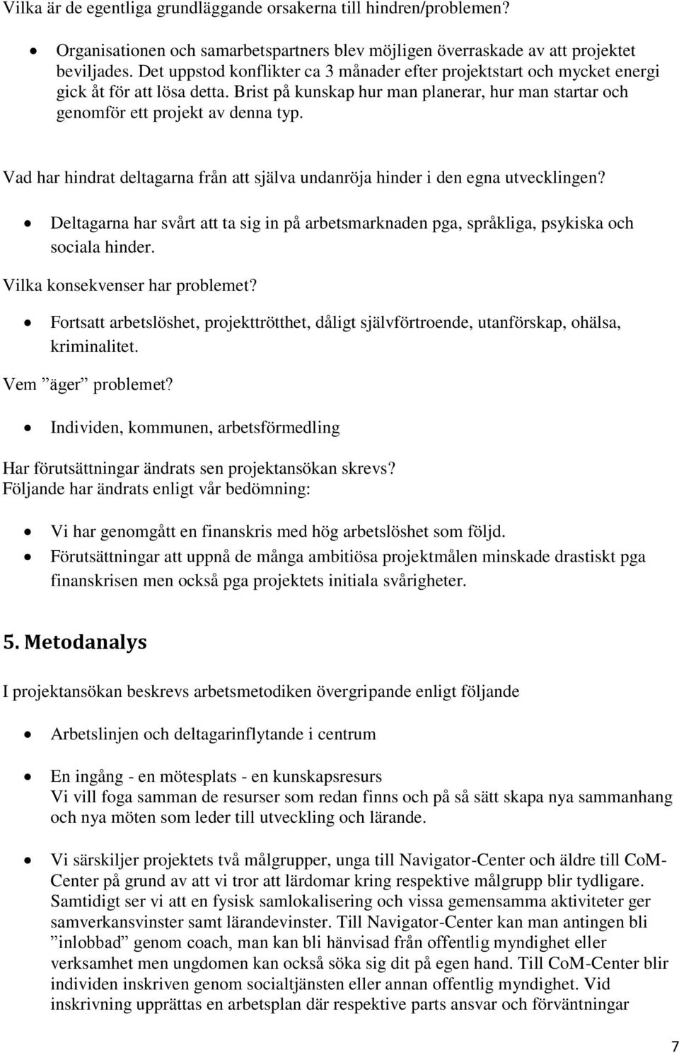 Vad har hindrat deltagarna från att själva undanröja hinder i den egna utvecklingen? Deltagarna har svårt att ta sig in på arbetsmarknaden pga, språkliga, psykiska och sociala hinder.