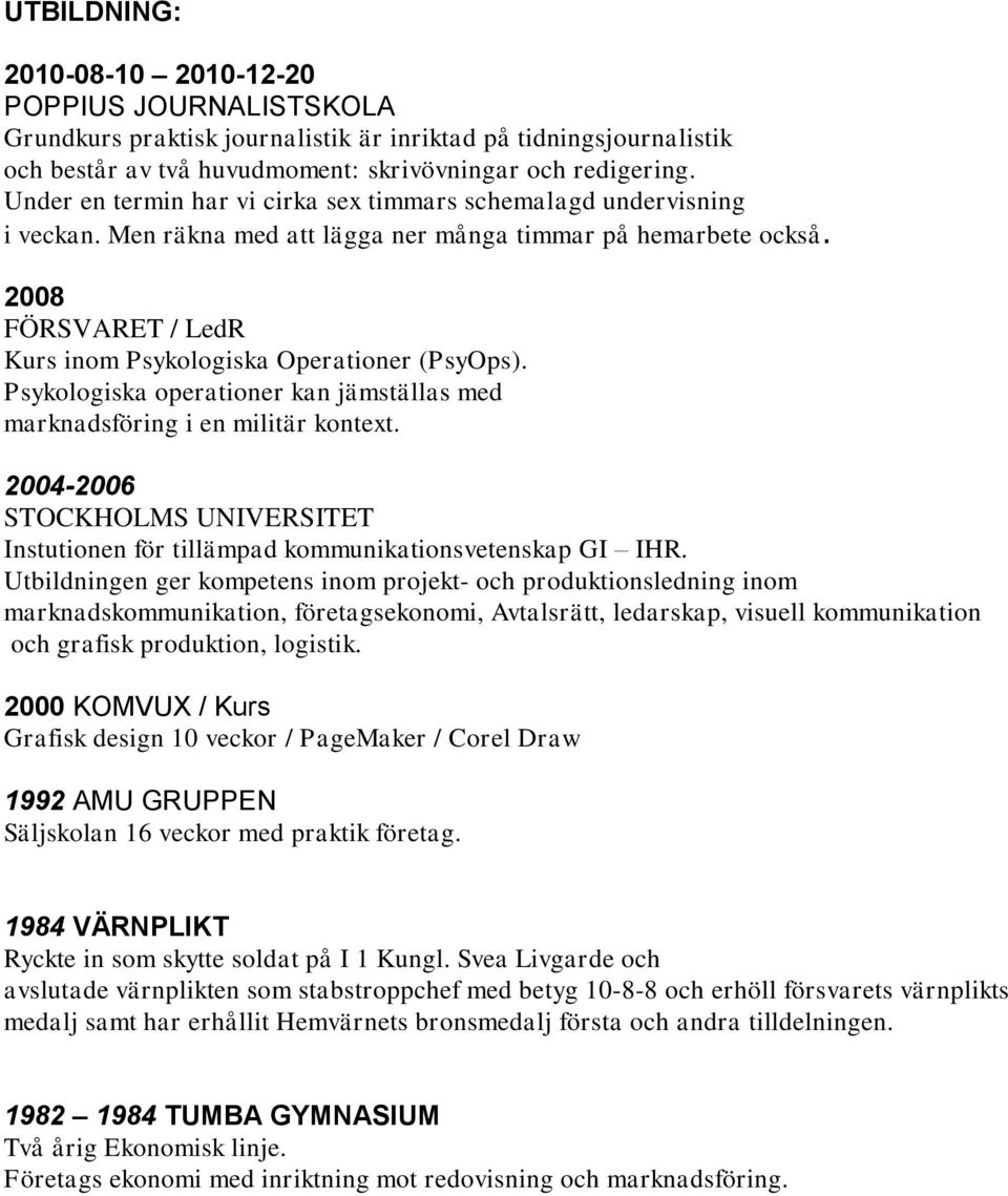 2008 FÖRSVARET / LedR Kurs inom Psykologiska Operationer (PsyOps). Psykologiska operationer kan jämställas med marknadsföring i en militär kontext.