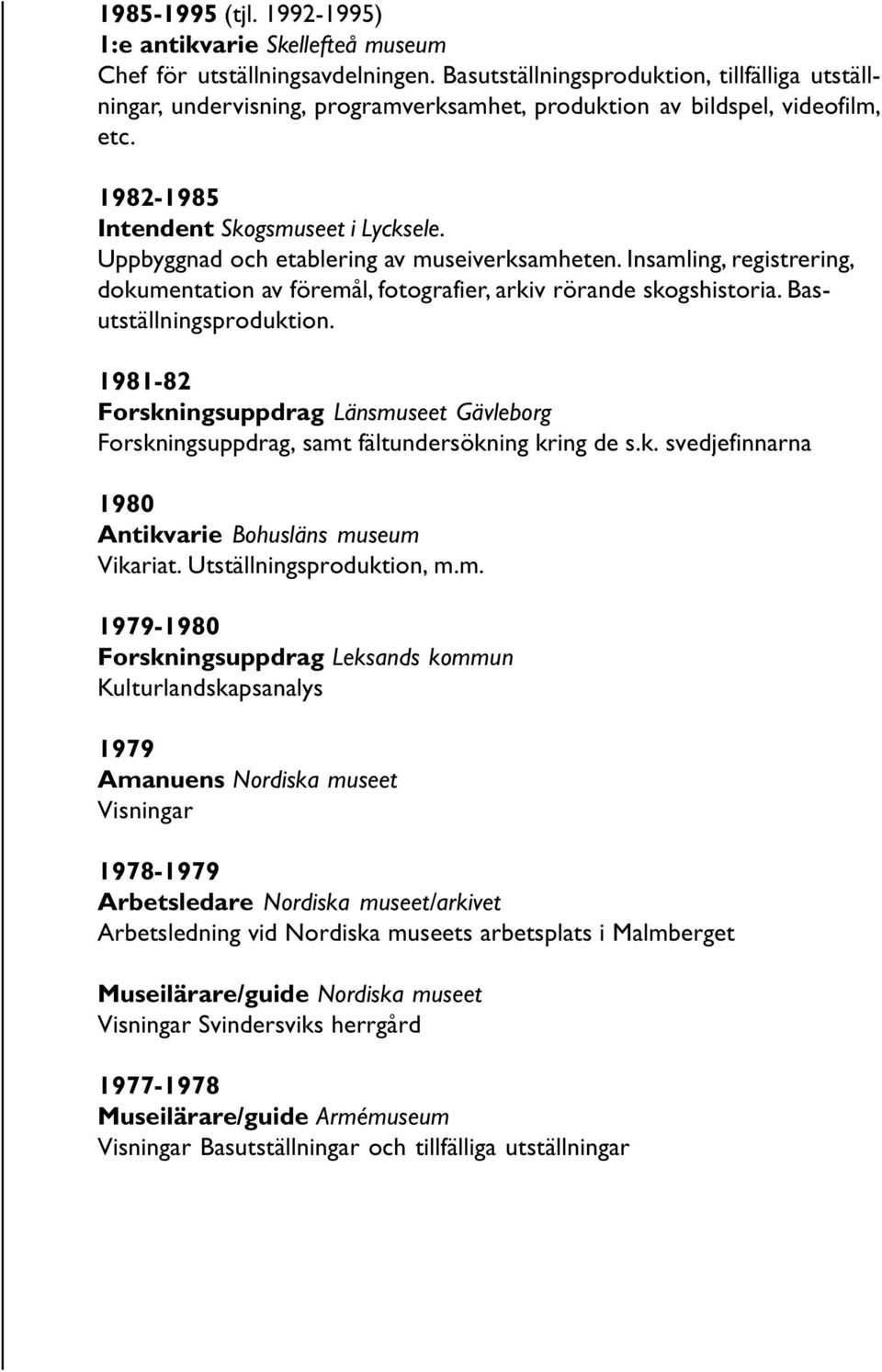 Uppbyggnad och etablering av museiverksamheten. Insamling, registrering, dokumentation av föremål, fotografier, arkiv rörande skogshistoria. Basutställningsproduktion.