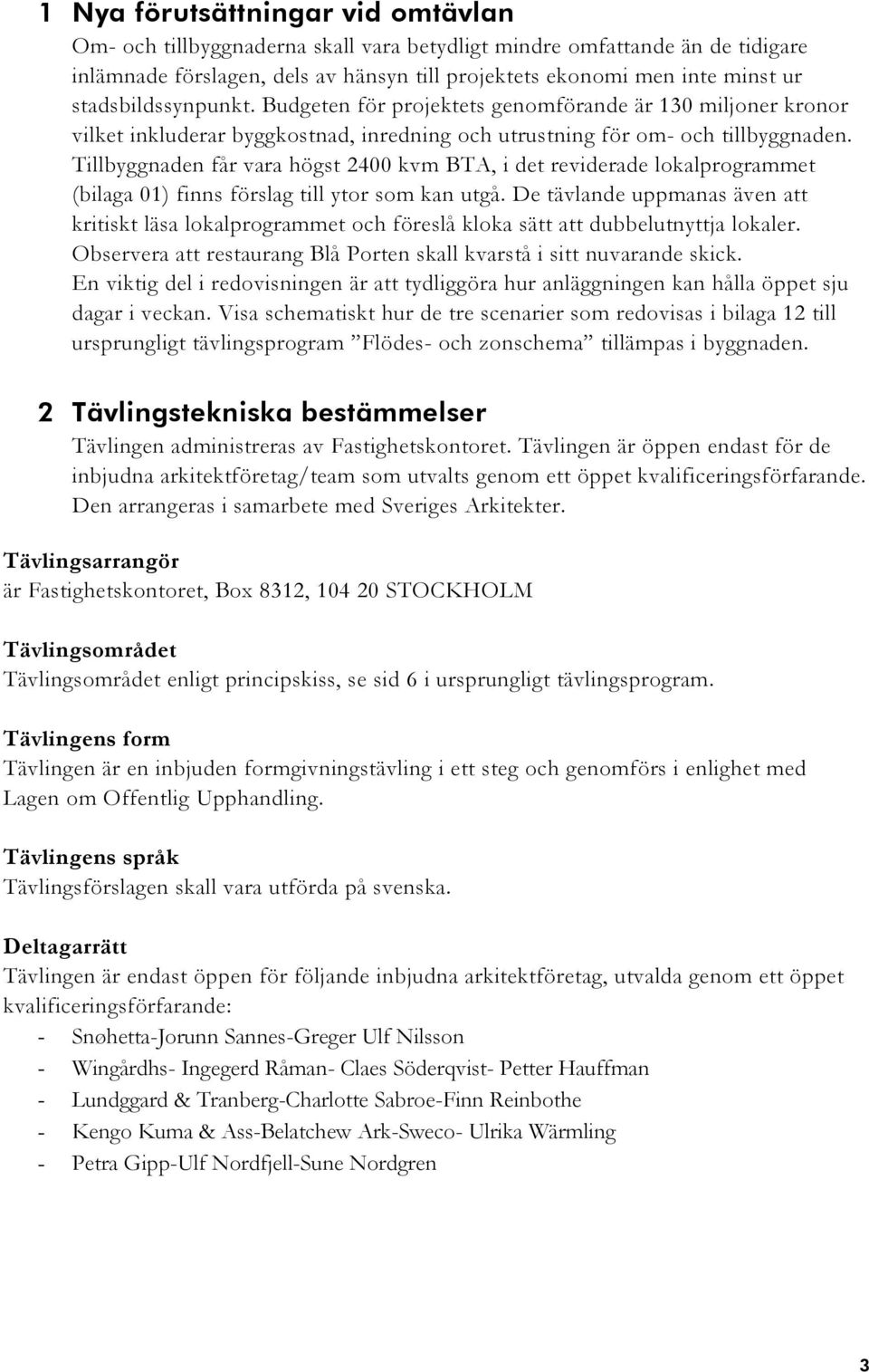 Tillbyggnaden får vara högst 2400 kvm BTA, i det reviderade lokalprogrammet (bilaga 01) finns förslag till ytor som kan utgå.