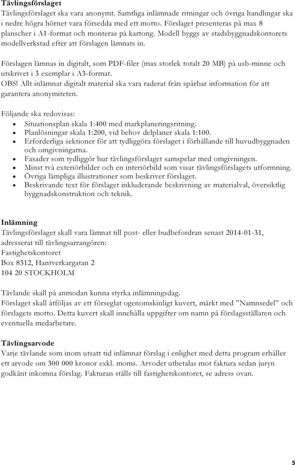 Förslagen lämnas in digitalt, som PDF-filer (max storlek totalt 20 MB) på usb-minne och utskrivet i 3 exemplar i A3-format. OBS!