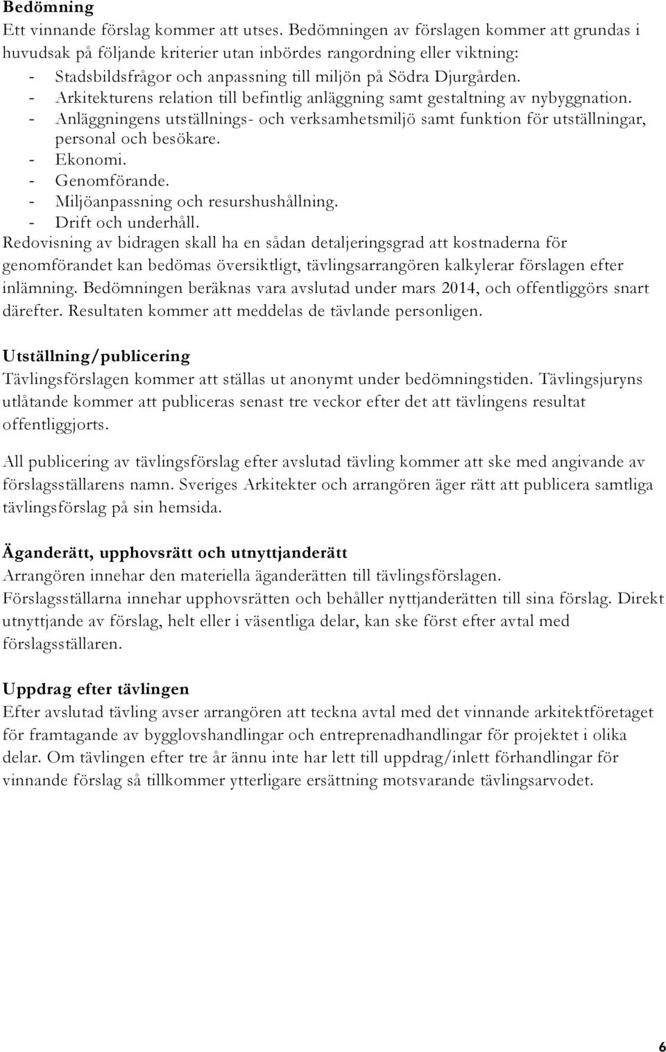 - Arkitekturens relation till befintlig anläggning samt gestaltning av nybyggnation. - Anläggningens utställnings- och verksamhetsmiljö samt funktion för utställningar, personal och besökare.