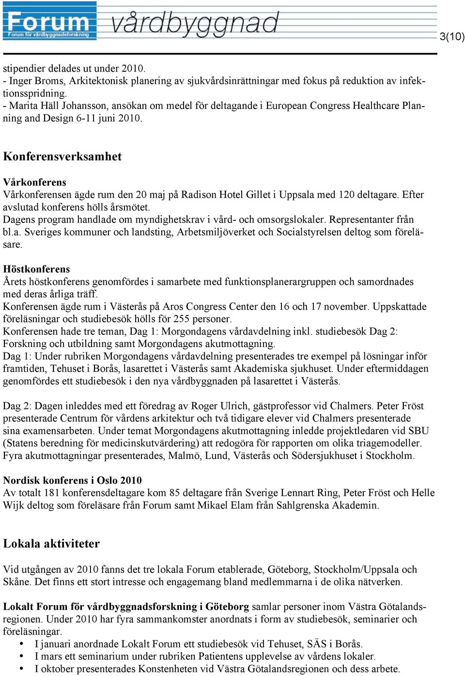 Konferensverksamhet Vårkonferens Vårkonferensen ägde rum den 20 maj på Radison Hotel Gillet i Uppsala med 120 deltagare. Efter avslutad konferens hölls årsmötet.