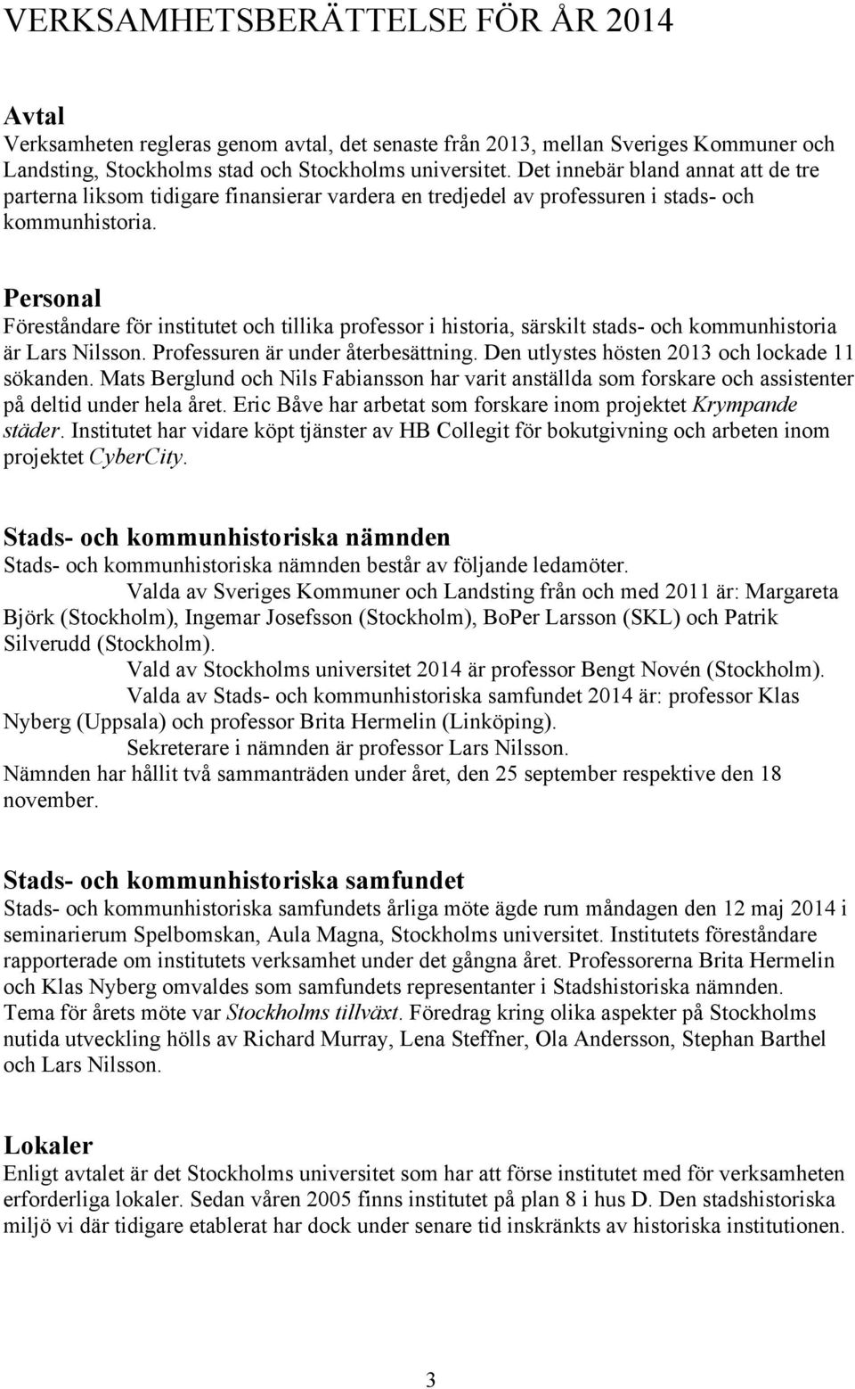 Personal Föreståndare för institutet och tillika professor i historia, särskilt stads- och kommunhistoria är Lars Nilsson. Professuren är under återbesättning.