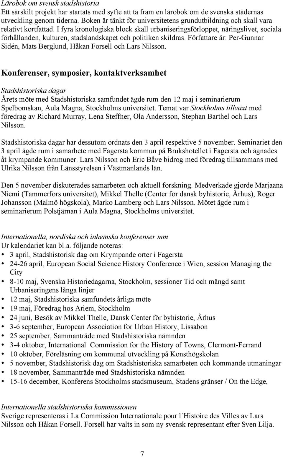 I fyra kronologiska block skall urbaniseringsförloppet, näringslivet, sociala förhållanden, kulturen, stadslandskapet och politiken skildras.