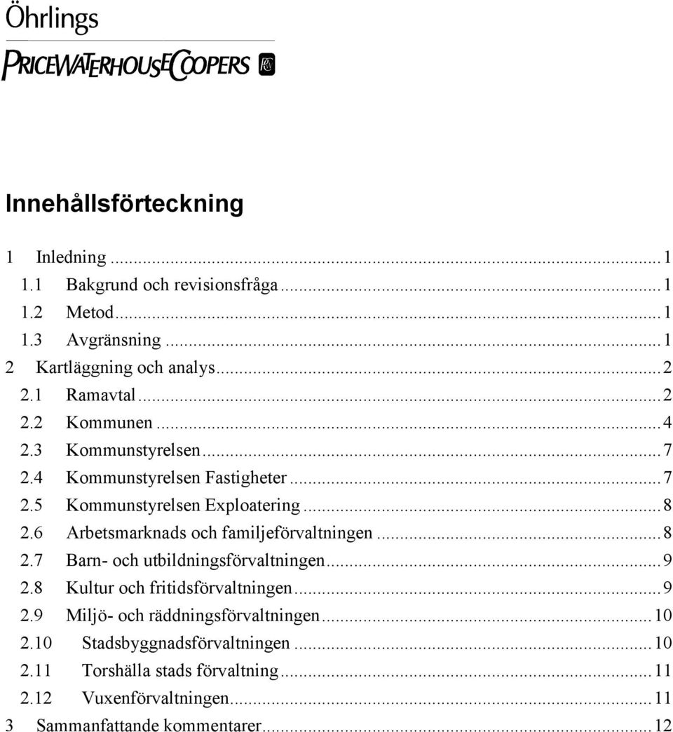 6 Arbetsmarknads och familjeförvaltningen...8 2.7 Barn- och utbildningsförvaltningen...9 2.8 Kultur och fritidsförvaltningen...9 2.9 Miljö- och räddningsförvaltningen.