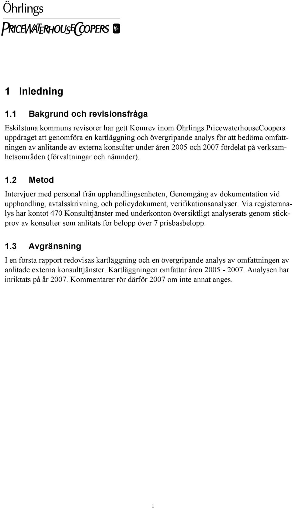 omfattningen av anlitande av externa konsulter under åren 2005 och 2007 fördelat på verksamhetsområden (förvaltningar och nämnder). 1.