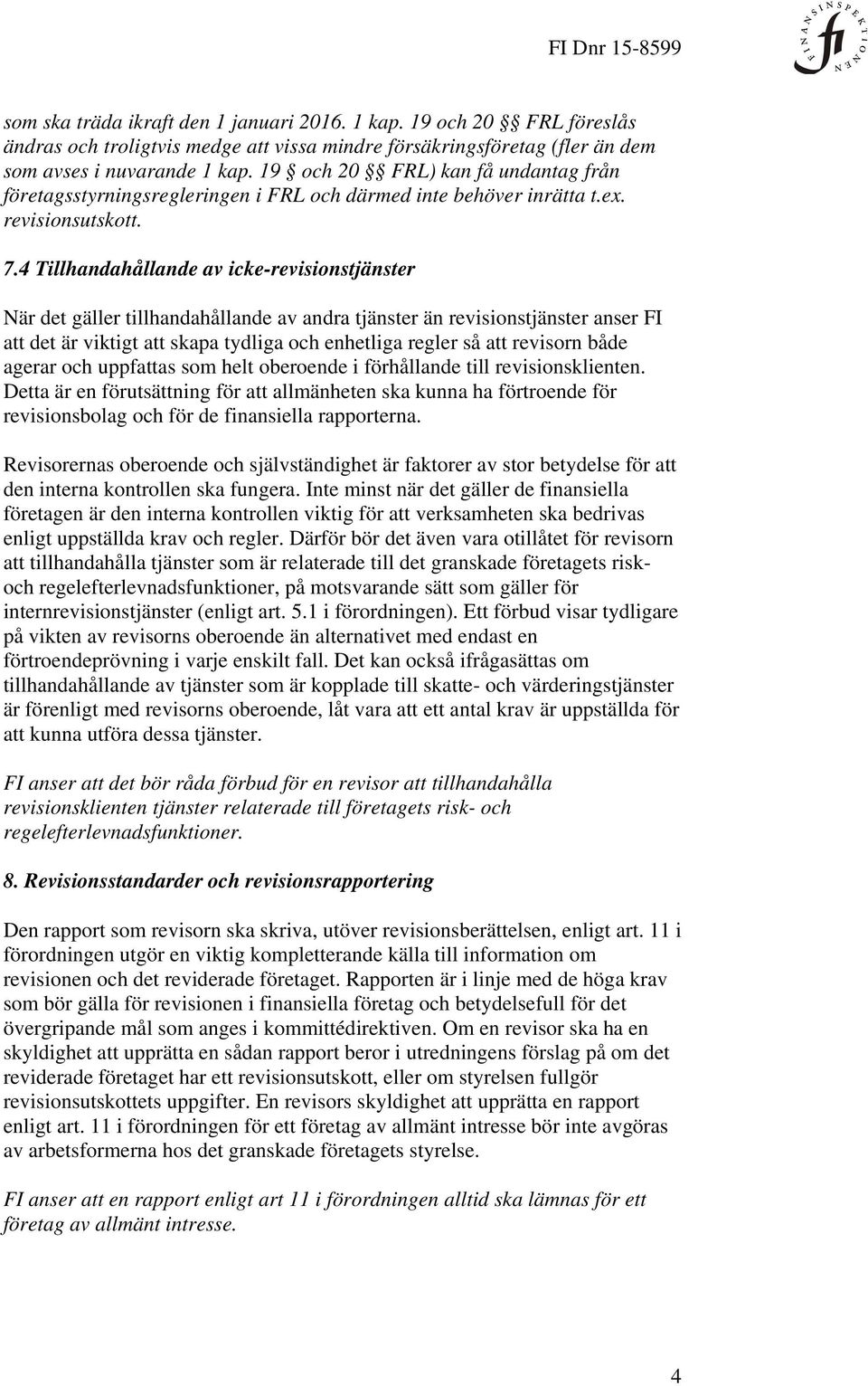 4 Tillhandahållande av icke-revisionstjänster När det gäller tillhandahållande av andra tjänster än revisionstjänster anser FI att det är viktigt att skapa tydliga och enhetliga regler så att